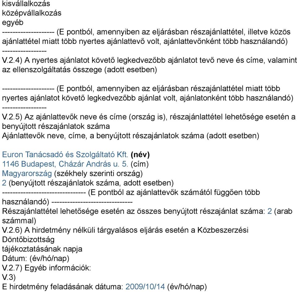 4) A nyertes ajánlatot követő legkedvezőbb ajánlatot tevő neve és címe, valamint az ellenszolgáltatás összege (adott esetben) -------------------- (E pontból, amennyiben az eljárásban