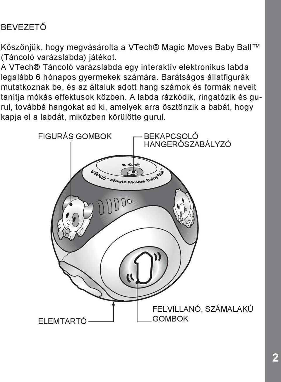 Barátságos állatfigurák mutatkoznak be, és az általuk adott hang számok és formák neveit tanítja mókás effektusok közben.