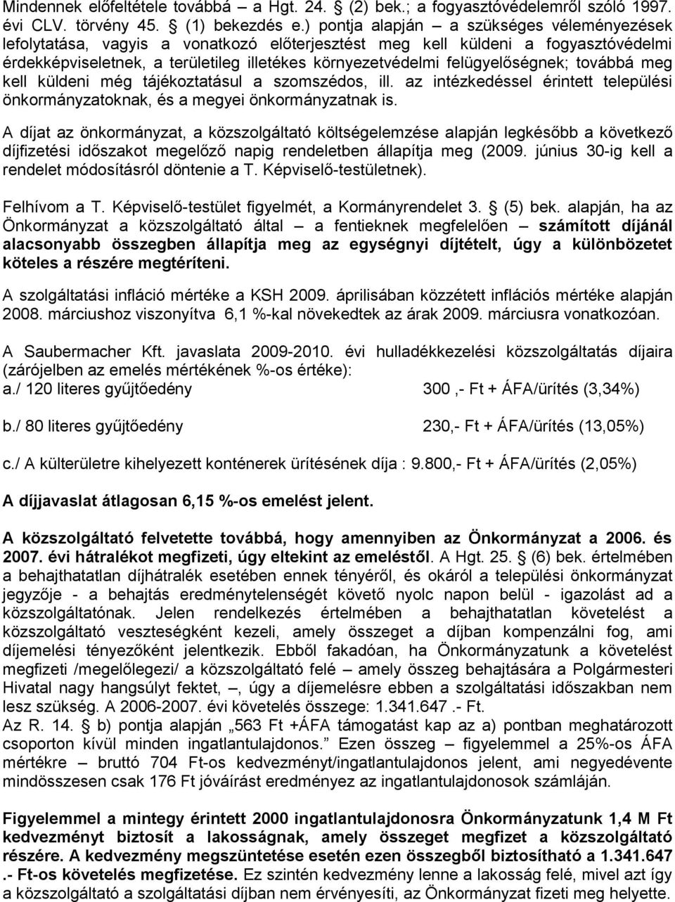 felügyelőségnek; továbbá meg kell küldeni még tájékoztatásul a szomszédos, ill. az intézkedéssel érintett települési önkormányzatoknak, és a megyei önkormányzatnak is.