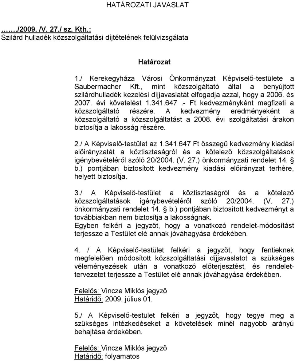 A kedvezmény eredményeként a közszolgáltató a közszolgáltatást a 2008. évi szolgáltatási árakon biztosítja a lakosság részére. 2./ A Képviselő-testület az 1.341.