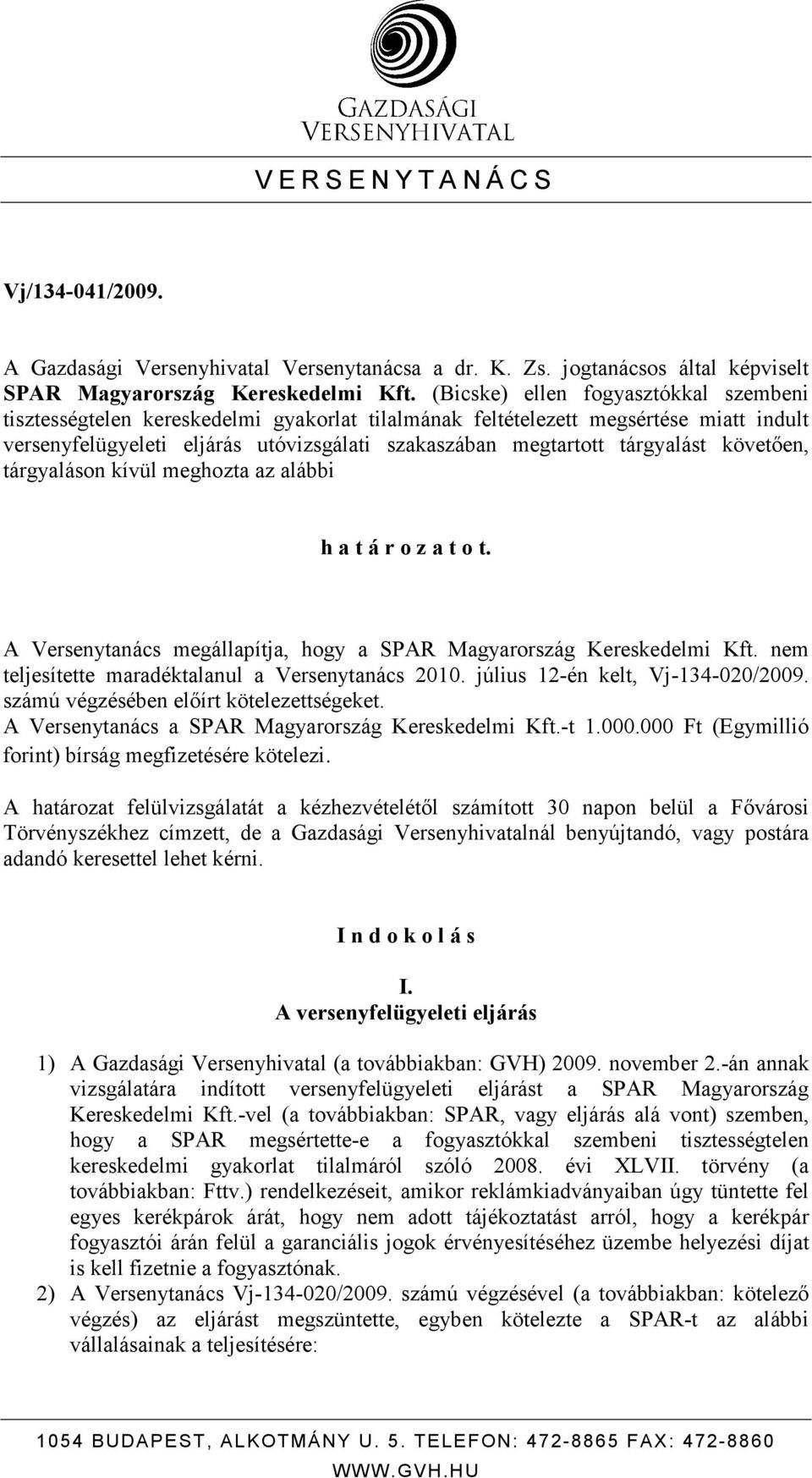 tárgyalást követıen, tárgyaláson kívül meghozta az alábbi h a t á r o z a t o t. A Versenytanács megállapítja, hogy a SPAR Magyarország Kereskedelmi Kft.