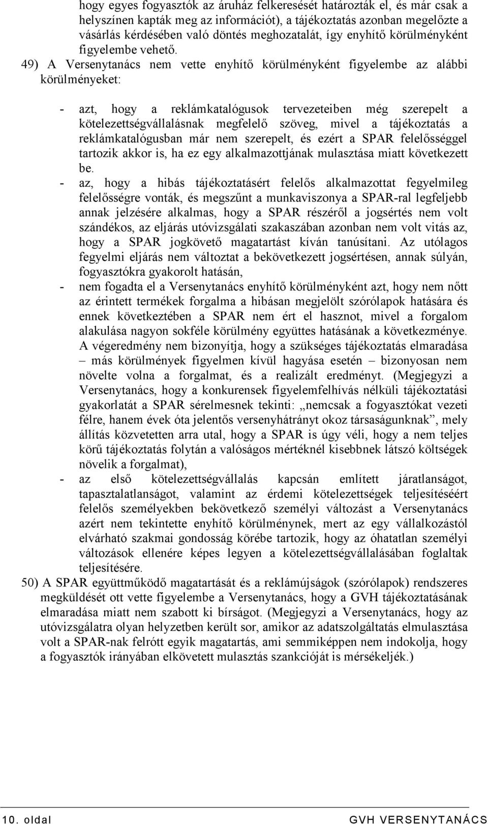 49) A Versenytanács nem vette enyhítı körülményként figyelembe az alábbi körülményeket: - azt, hogy a reklámkatalógusok tervezeteiben még szerepelt a kötelezettségvállalásnak megfelelı szöveg, mivel