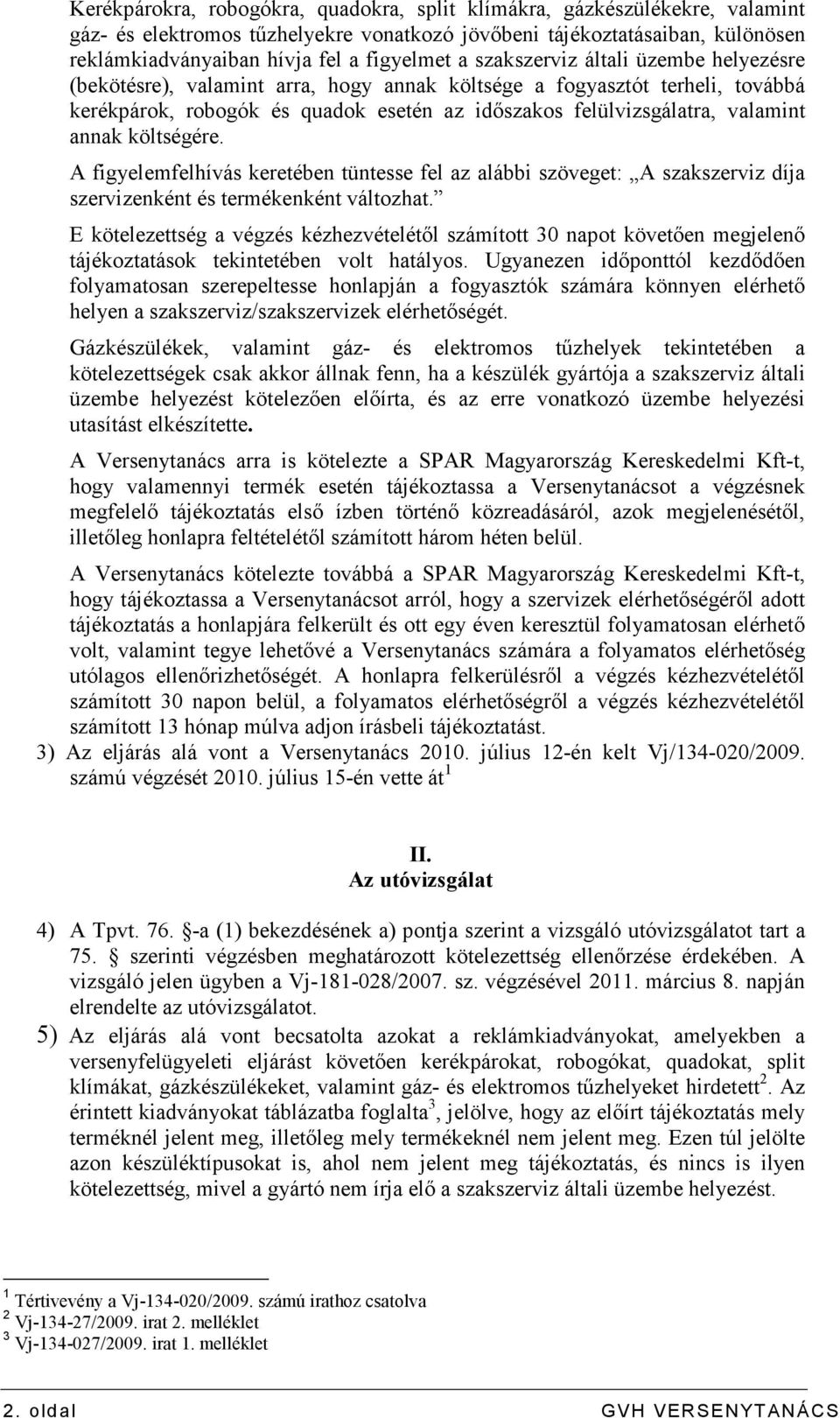 költségére. A figyelemfelhívás keretében tüntesse fel az alábbi szöveget: A szakszerviz díja szervizenként és termékenként változhat.