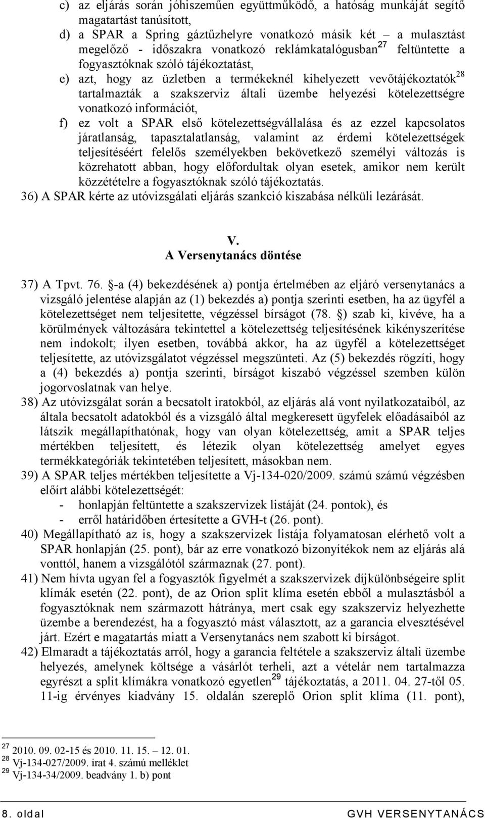 kötelezettségre vonatkozó információt, f) ez volt a SPAR elsı kötelezettségvállalása és az ezzel kapcsolatos járatlanság, tapasztalatlanság, valamint az érdemi kötelezettségek teljesítéséért felelıs