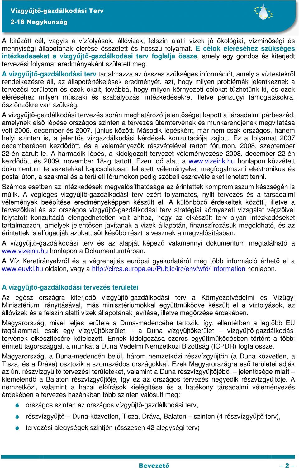 A vízgyűjtő-gazdálkodási terv tartalmazza az összes szükséges információt, amely a víztestekről rendelkezésre áll, az állapotértékelések eredményét, azt, hogy milyen problémák jelentkeznek a