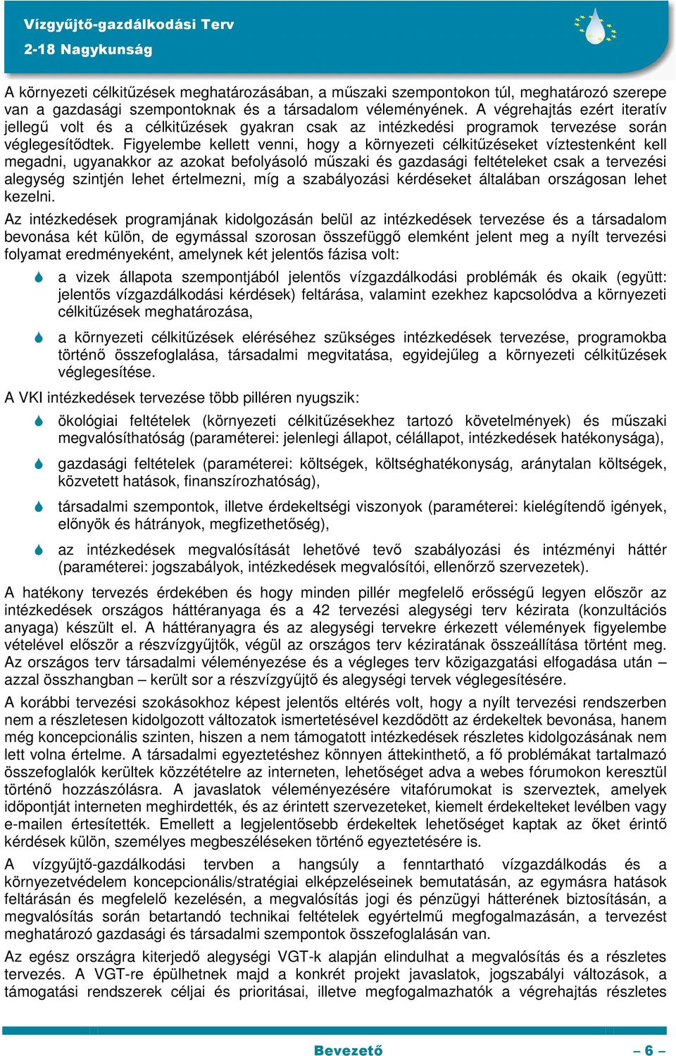 Figyelembe kellett venni, hogy a környezeti célkitűzéseket víztestenként kell megadni, ugyanakkor az azokat befolyásoló műszaki és gazdasági feltételeket csak a tervezési alegység szintjén lehet