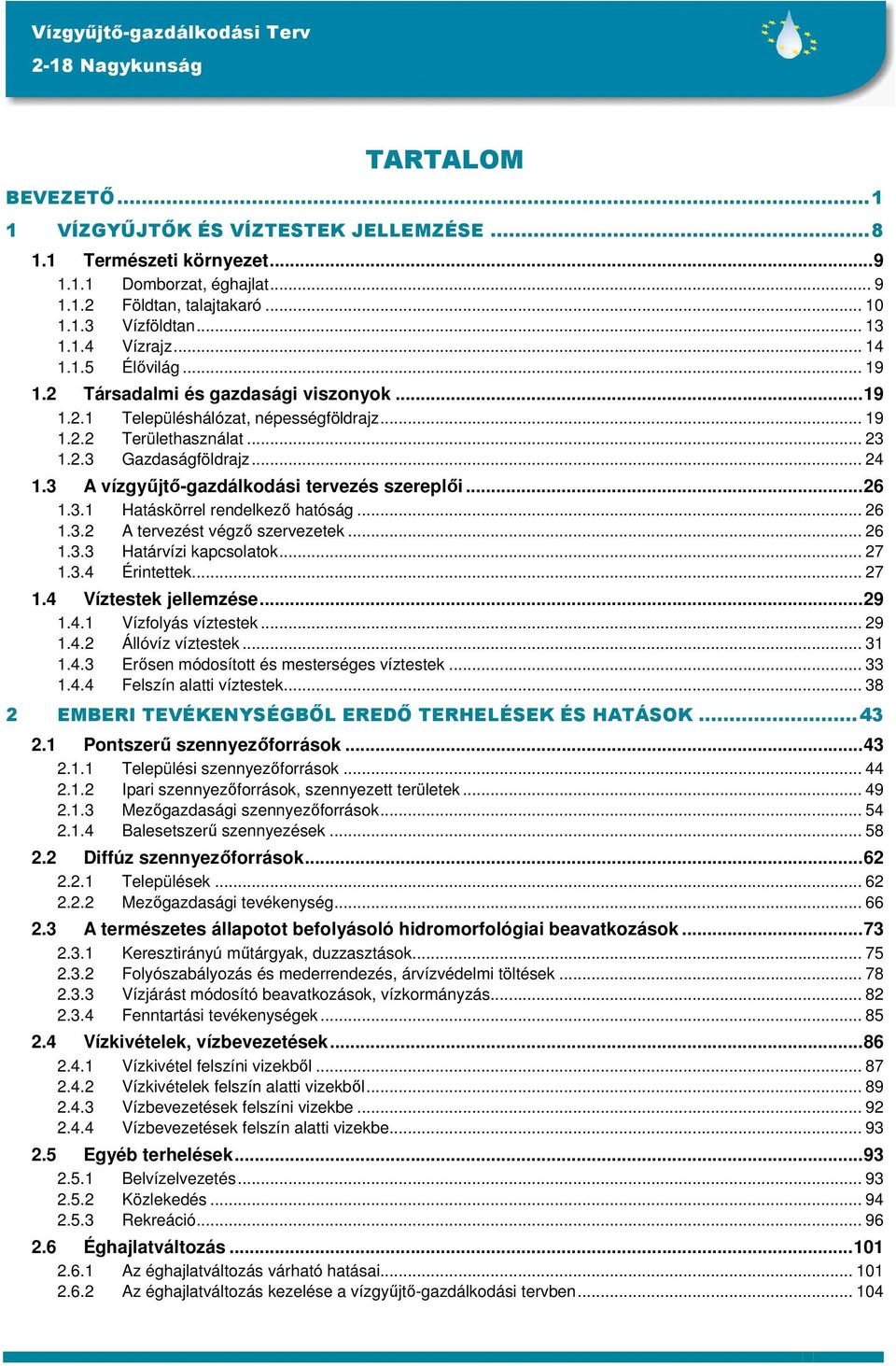 3 A vízgyűjtő-gazdálkodási tervezés szereplői...26 1.3.1 Hatáskörrel rendelkező hatóság... 26 1.3.2 A tervezést végző szervezetek... 26 1.3.3 Határvízi kapcsolatok... 27 1.3.4 Érintettek... 27 1.4 Víztestek jellemzése.