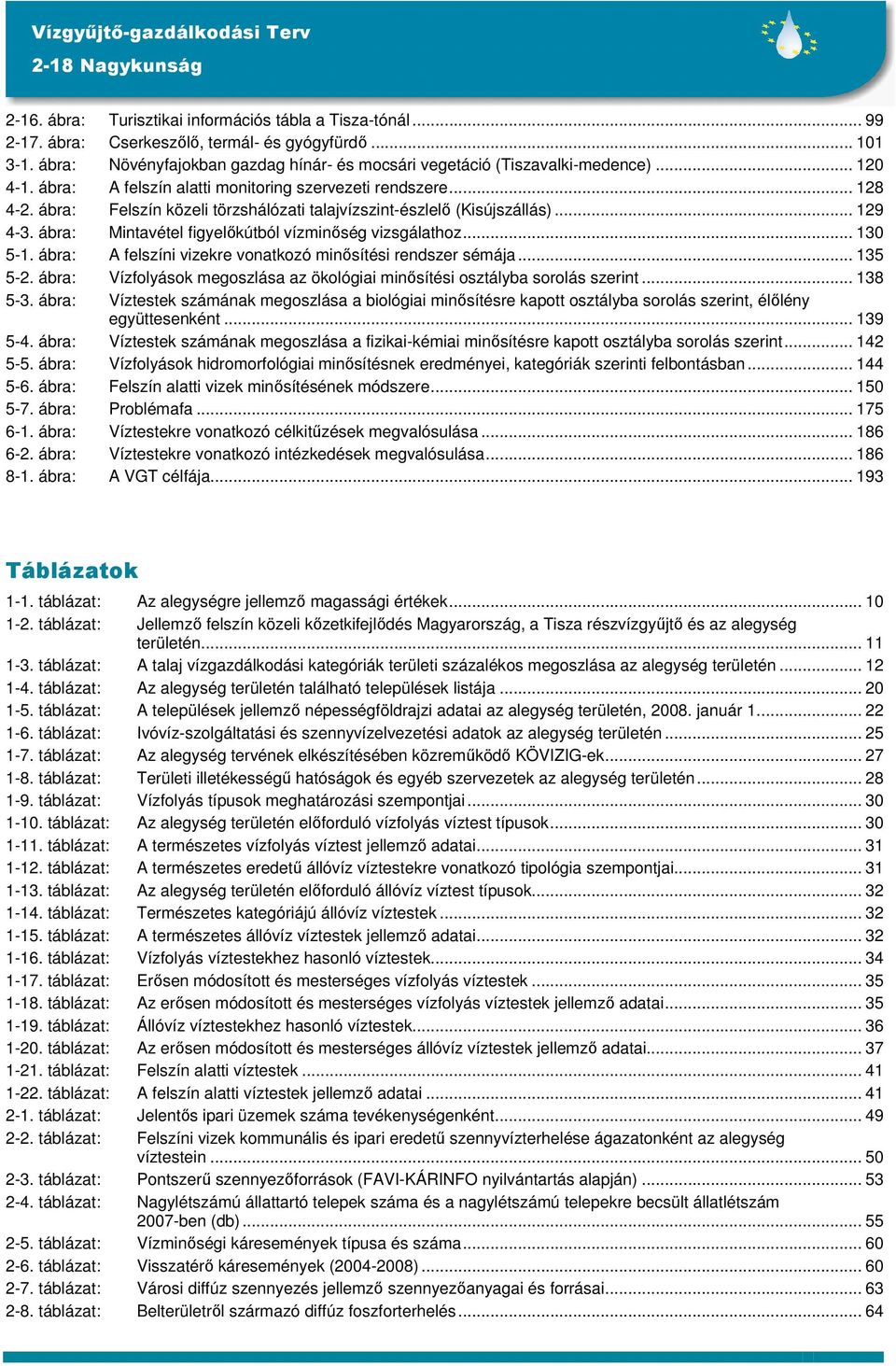 ábra: Mintavétel figyelőkútból vízminőség vizsgálathoz... 130 5-1. ábra: A felszíni vizekre vonatkozó minősítési rendszer sémája... 135 5-2.