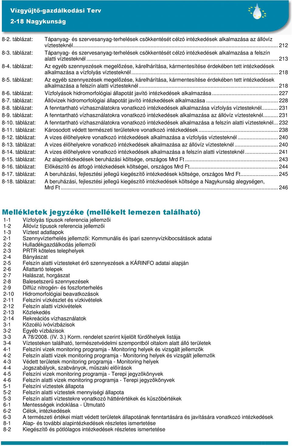 táblázat: Az egyéb szennyezések megelőzése, kárelhárítása, kármentesítése érdekében tett intézkedések alkalmazása a vízfolyás víztesteknél... 218 8-5.