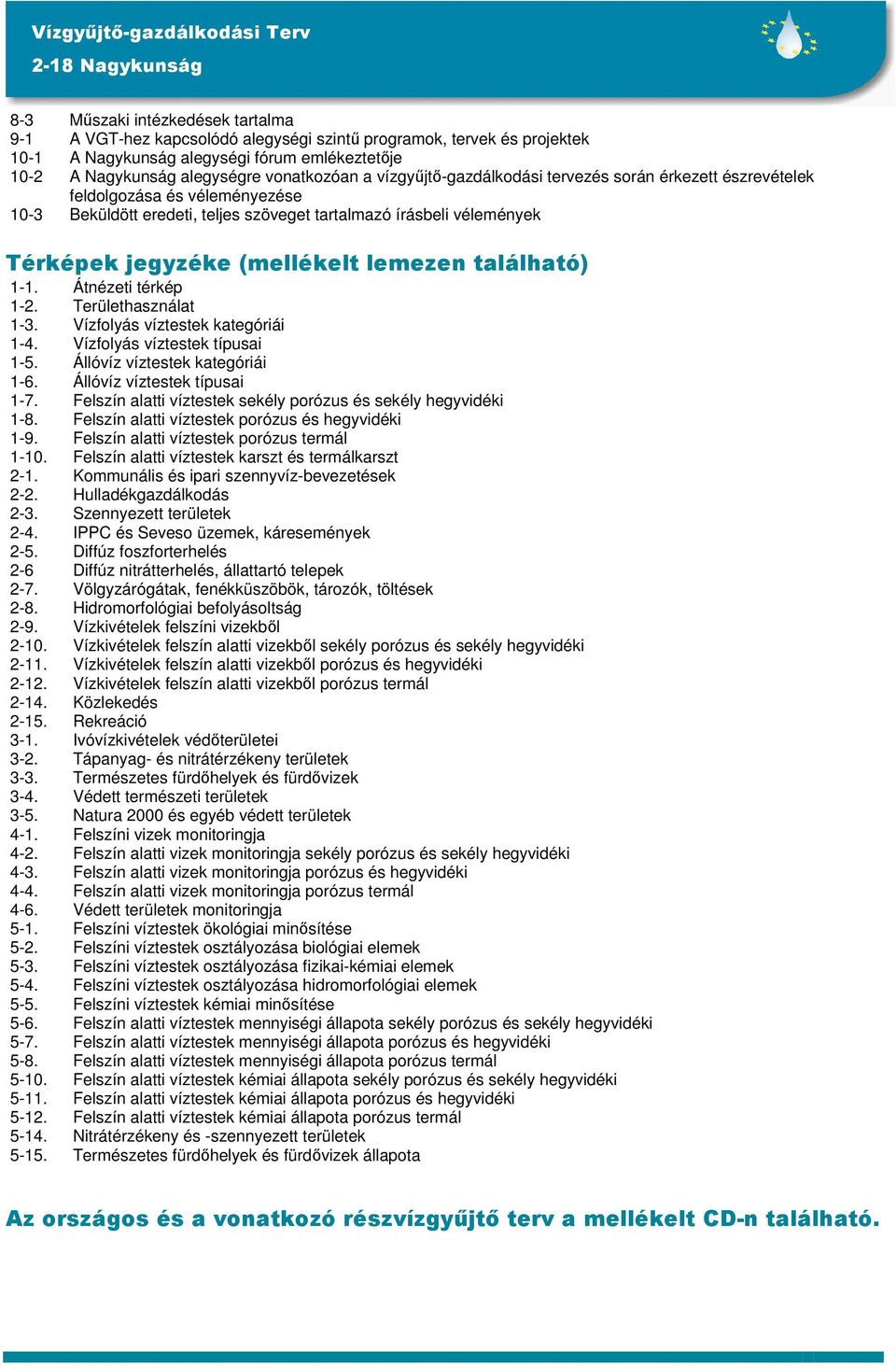 található) 1-1. Átnézeti térkép 1-2. Területhasználat 1-3. Vízfolyás víztestek kategóriái 1-4. Vízfolyás víztestek típusai 1-5. Állóvíz víztestek kategóriái 1-6. Állóvíz víztestek típusai 1-7.