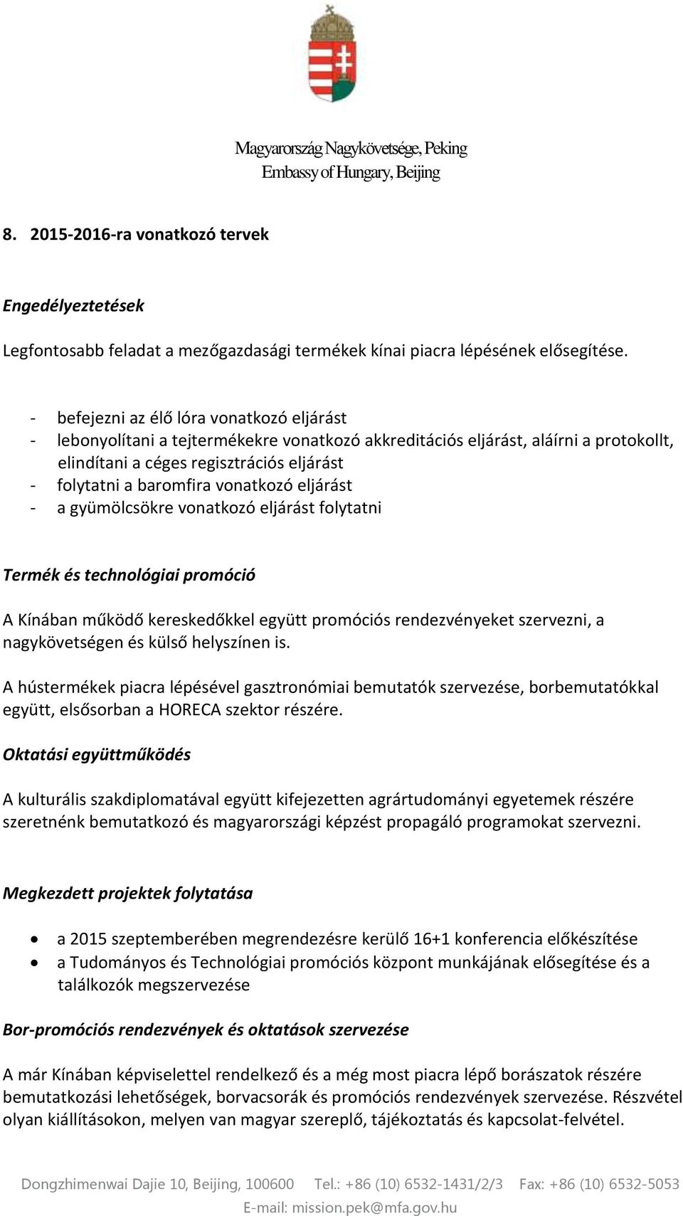 vonatkozó eljárást - a gyümölcsökre vonatkozó eljárást folytatni Termék és technológiai promóció A Kínában működő kereskedőkkel együtt promóciós rendezvényeket szervezni, a nagykövetségen és külső