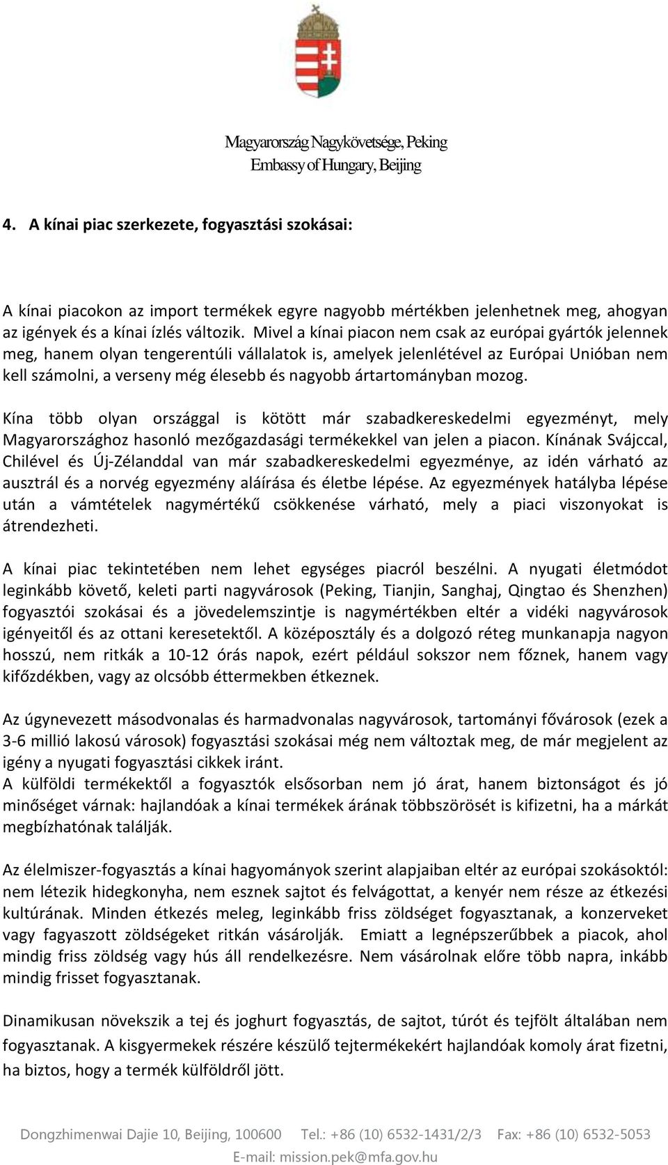 ártartományban mozog. Kína több olyan országgal is kötött már szabadkereskedelmi egyezményt, mely Magyarországhoz hasonló mezőgazdasági termékekkel van jelen a piacon.