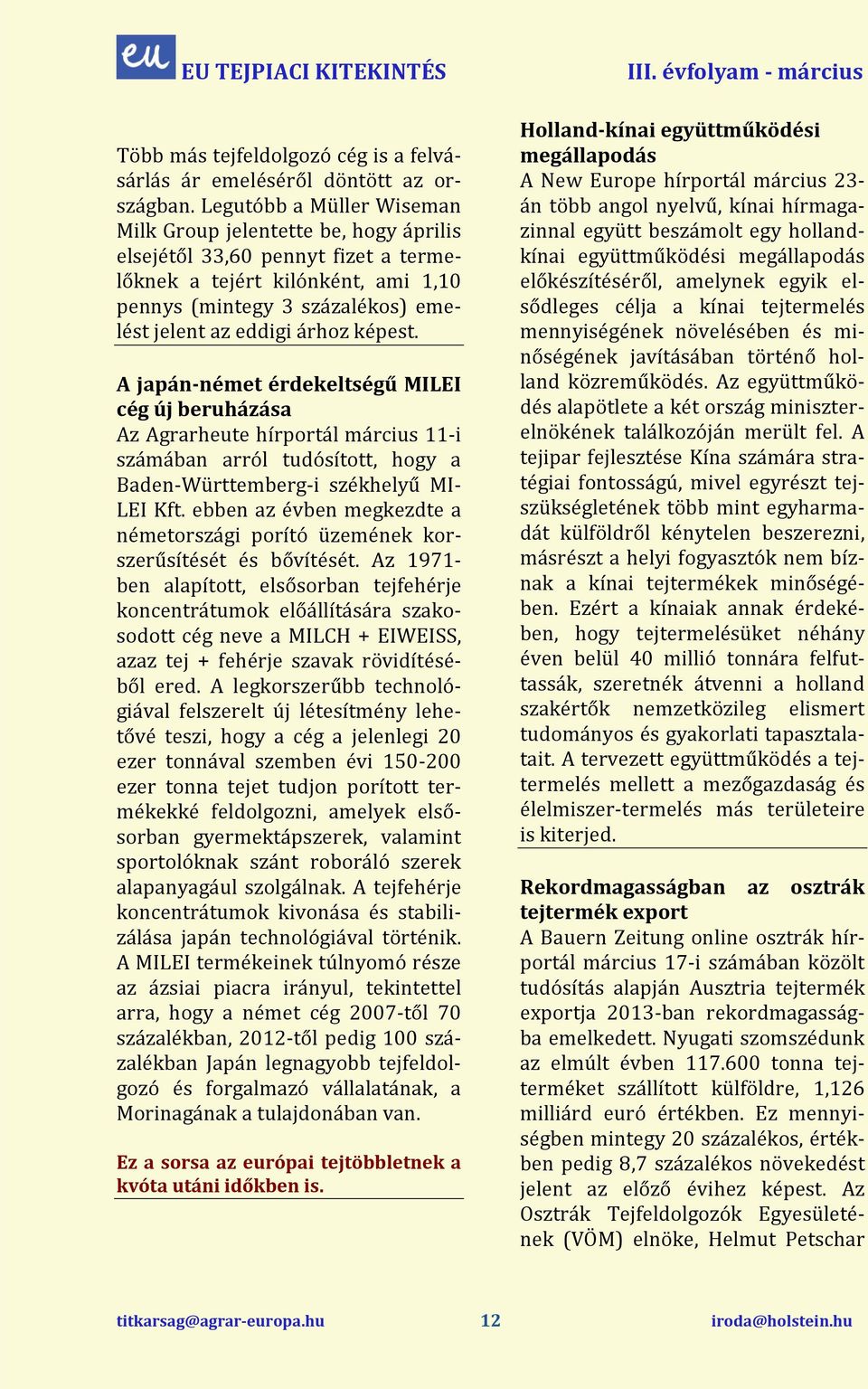 képest. A japán-német érdekeltségű MILEI cég új beruházása Az Agrarheute hírportál rcius 11-i szában arról tudósított, hogy a Baden-Württemberg-i székhelyű MI- LEI Kft.