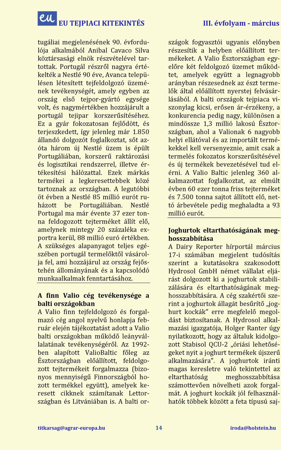 hozzájárult a portugál tejipar korszerűsítéséhez. Ez a gyár fokozatosan fejlődött, és terjeszkedett, így jelenleg r 1.