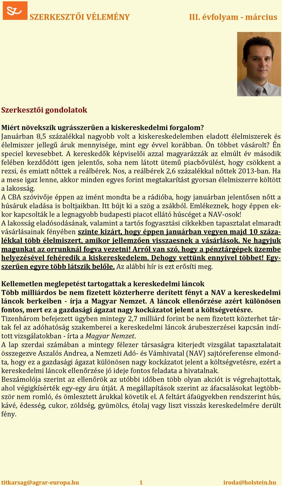 A kereskedők képviselői azzal magyarázzák az elmúlt év sodik felében kezdődött igen jelentős, soha nem látott ütemű piacbővülést, hogy csökkent a rezsi, és emiatt nőttek a reálbérek.