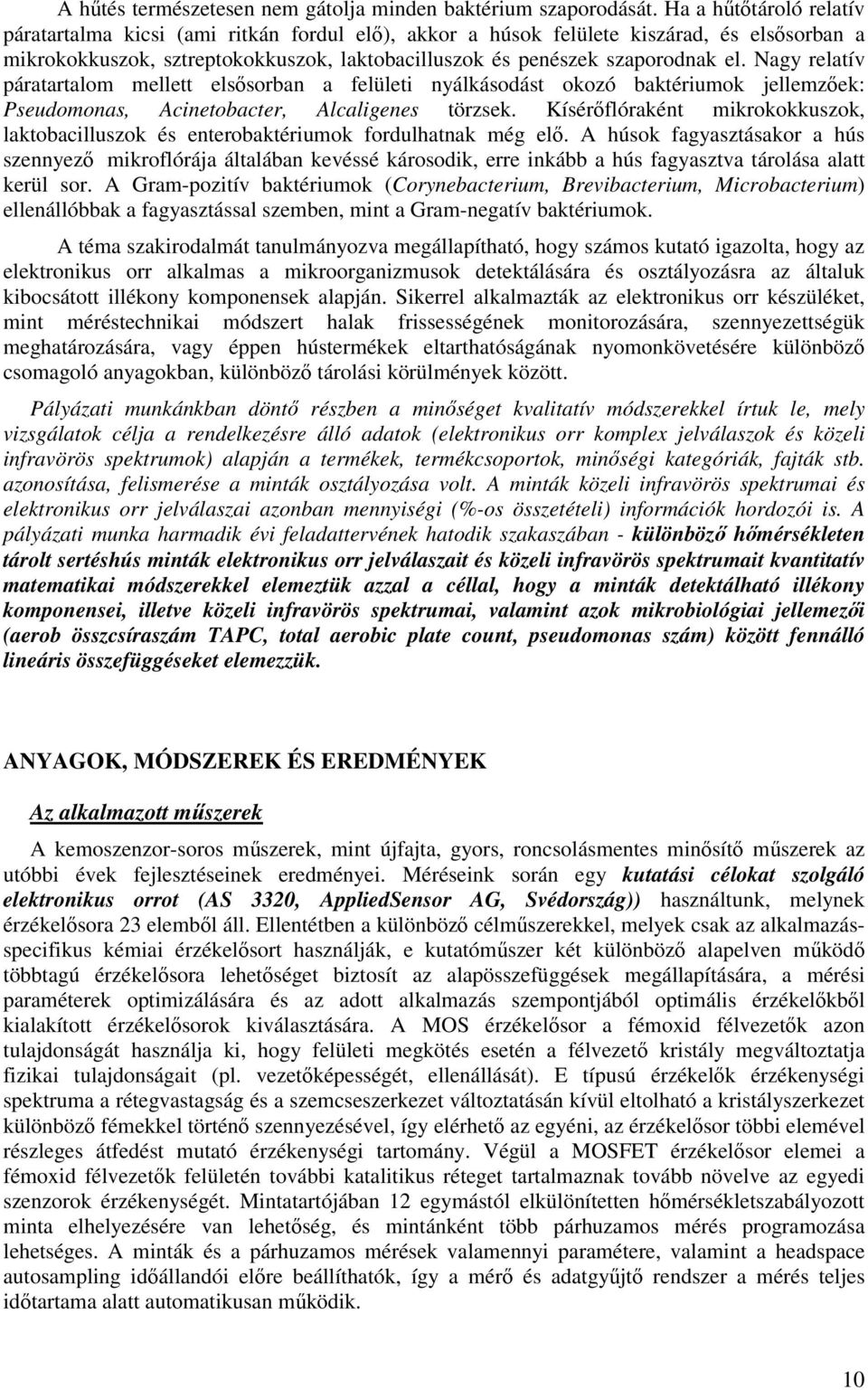 Nagy relatív páratartalom mellett elsősorban a felületi nyálkásodást okozó baktériumok jellemzőek: Pseudomonas, Acinetobacter, Alcaligenes törzsek.