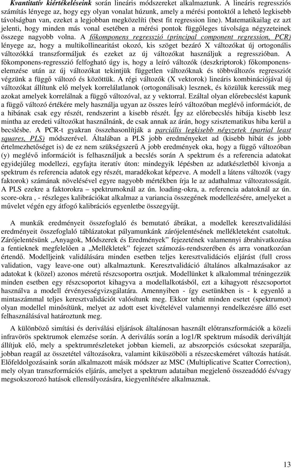 Matematikailag ez azt jelenti, hogy minden más vonal esetében a mérési pontok függőleges távolsága négyzeteinek összege nagyobb volna.