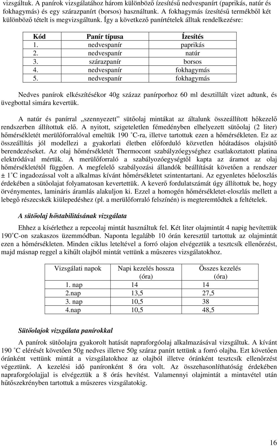 szárazpanír borsos. nedvespanír fokhagymás. nedvespanír fokhagymás Nedves panírok elkészítésékor g százaz panírporhoz ml desztillált vizet adtunk, és üvegbottal simára kevertük.