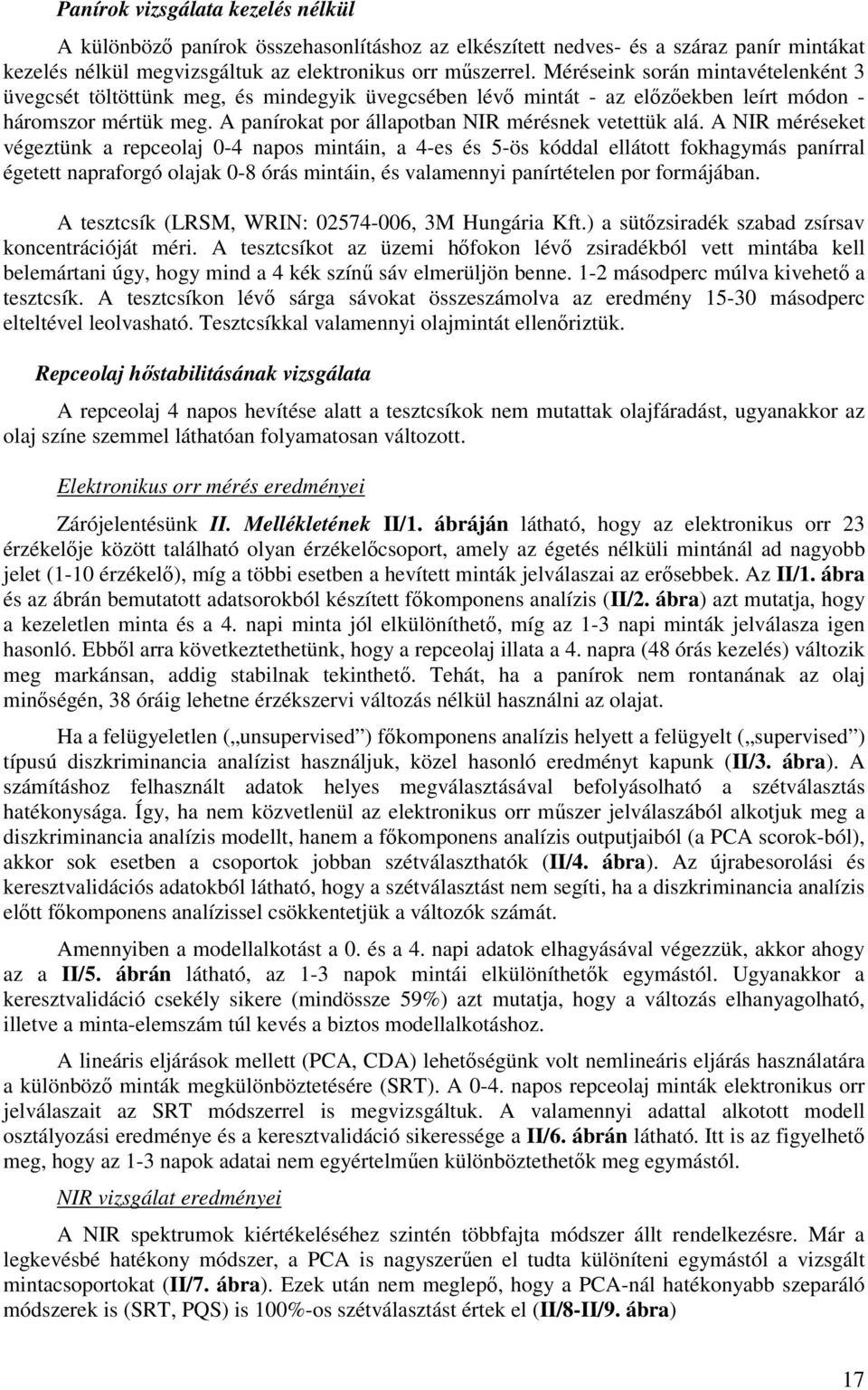 A NIR méréseket végeztünk a repceolaj - napos mintáin, a -es és -ös kóddal ellátott fokhagymás panírral égetett napraforgó olajak -8 órás mintáin, és valamennyi panírtételen por formájában.