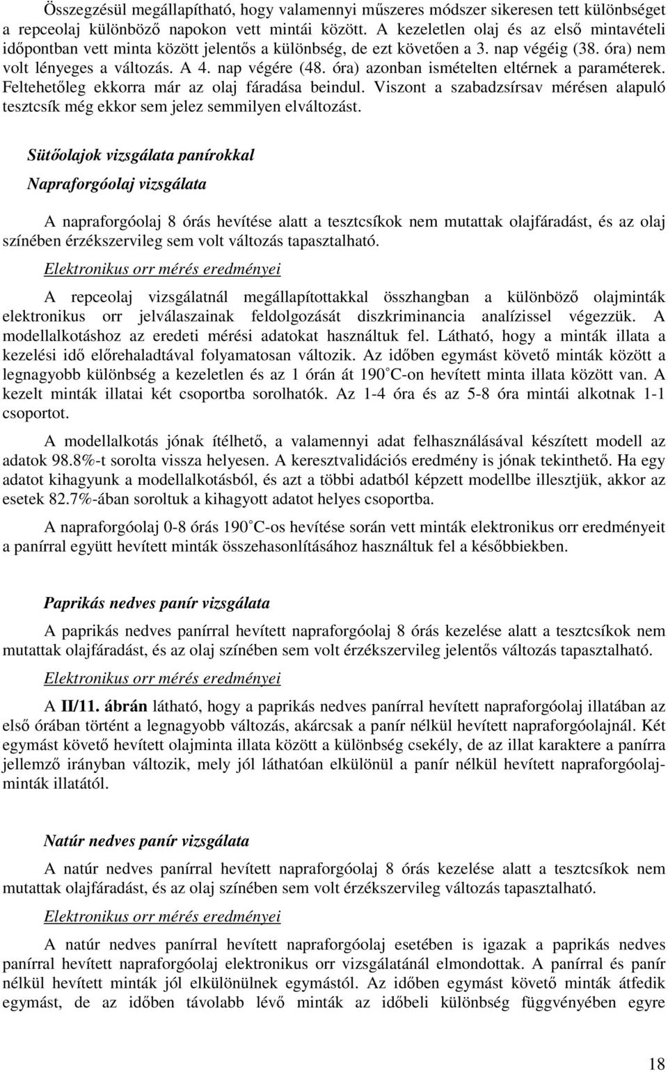 óra) azonban ismételten eltérnek a paraméterek. Feltehetőleg ekkorra már az olaj fáradása beindul. Viszont a szabadzsírsav mérésen alapuló tesztcsík még ekkor sem jelez semmilyen elváltozást.