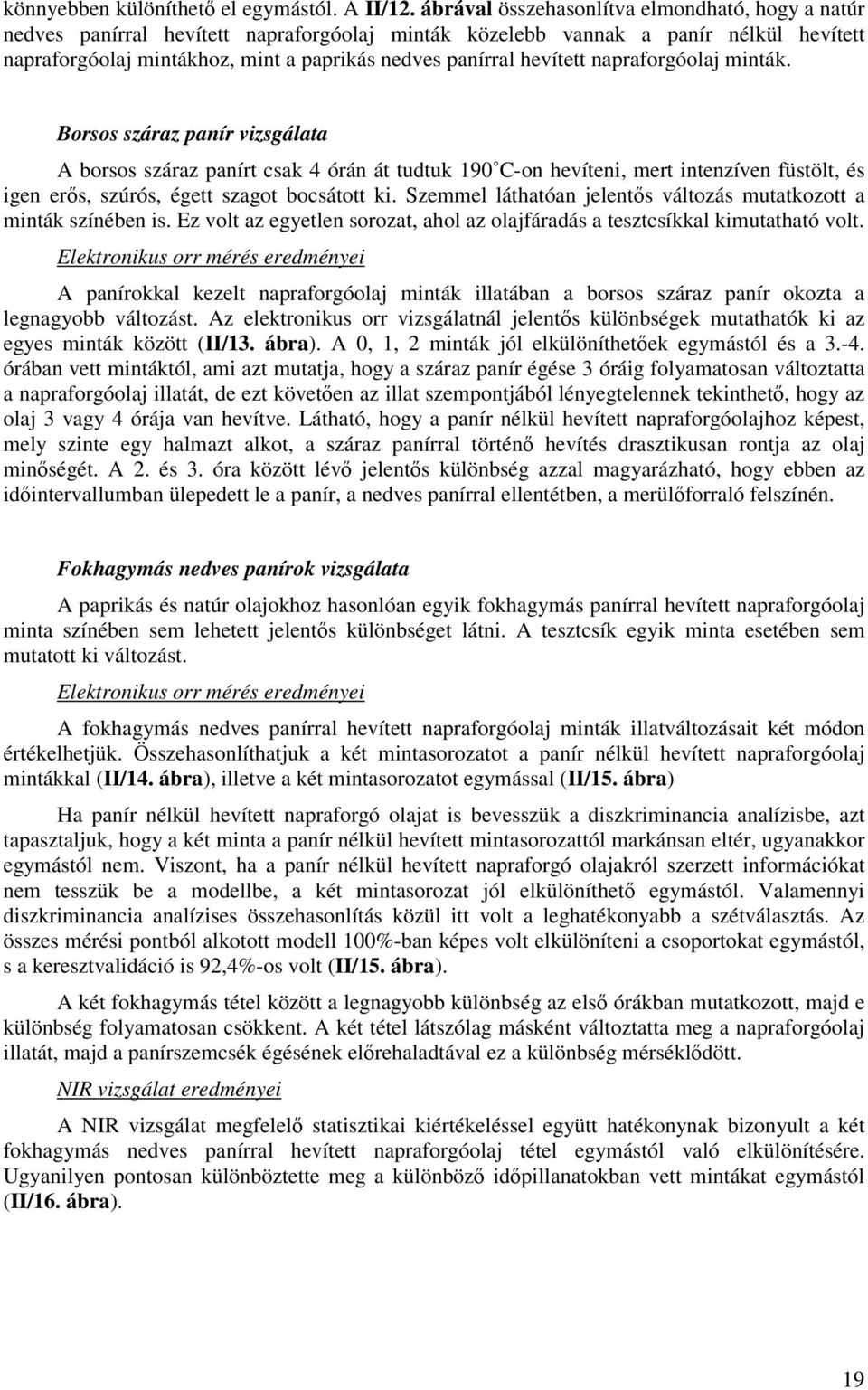 hevített napraforgóolaj minták. Borsos száraz panír vizsgálata A borsos száraz panírt csak órán át tudtuk 9 C-on hevíteni, mert intenzíven füstölt, és igen erős, szúrós, égett szagot bocsátott ki.