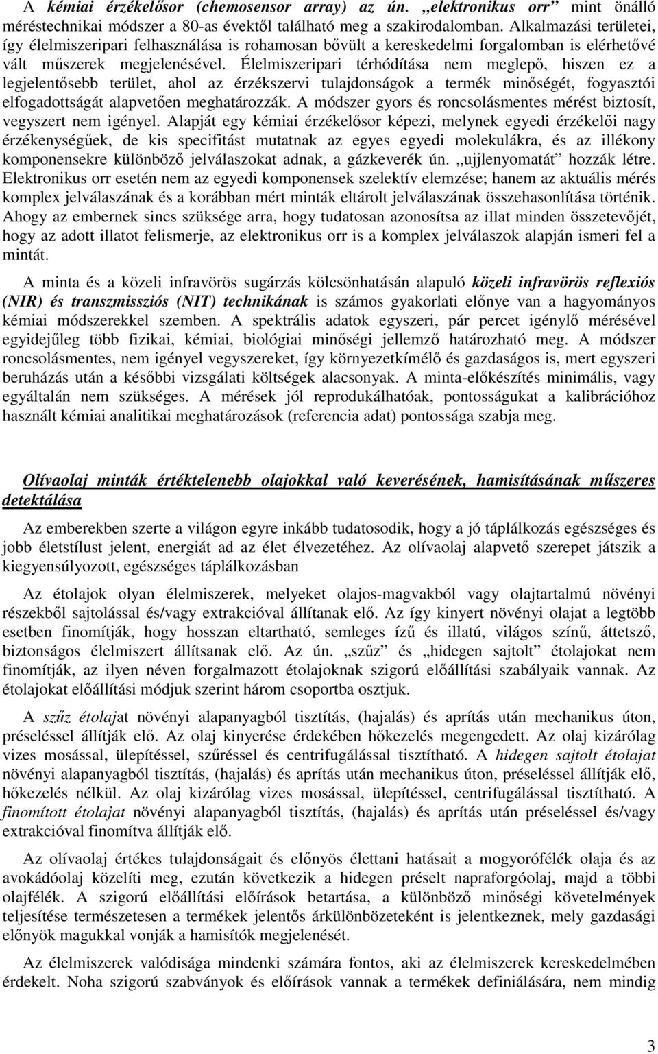 Élelmiszeripari térhódítása nem meglepő, hiszen ez a legjelentősebb terület, ahol az érzékszervi tulajdonságok a termék minőségét, fogyasztói elfogadottságát alapvetően meghatározzák.