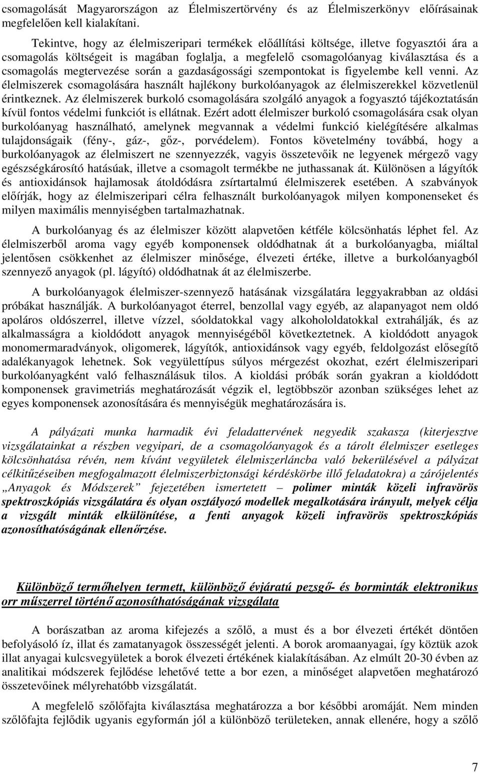 megtervezése során a gazdaságossági szempontokat is figyelembe kell venni. Az élelmiszerek csomagolására használt hajlékony burkolóanyagok az élelmiszerekkel közvetlenül érintkeznek.