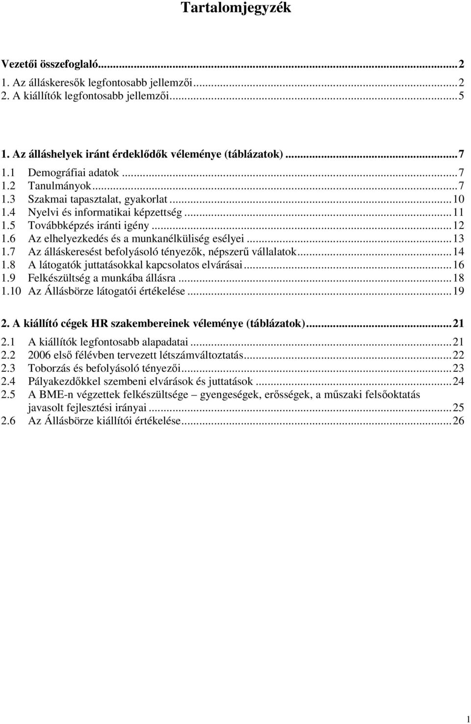 6 Az elhelyezkedés és a munkanélküliség esélyei...13 1.7 Az álláskeresést befolyásoló tényezk, népszer vállalatok...14 1.8 A látogatók juttatásokkal kapcsolatos elvárásai...16 1.