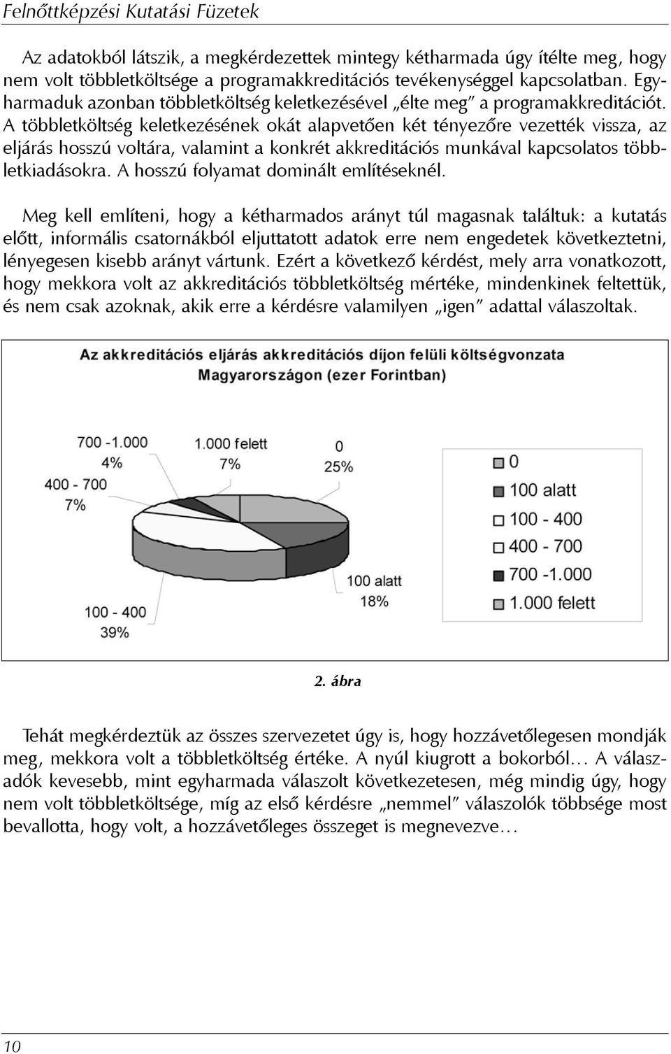 A többletköltség keletkezésének okát alapvetõen két tényezõre vezették vissza, az eljárás hosszú voltára, valamint a konkrét akkreditációs munkával kapcsolatos többletkiadásokra.