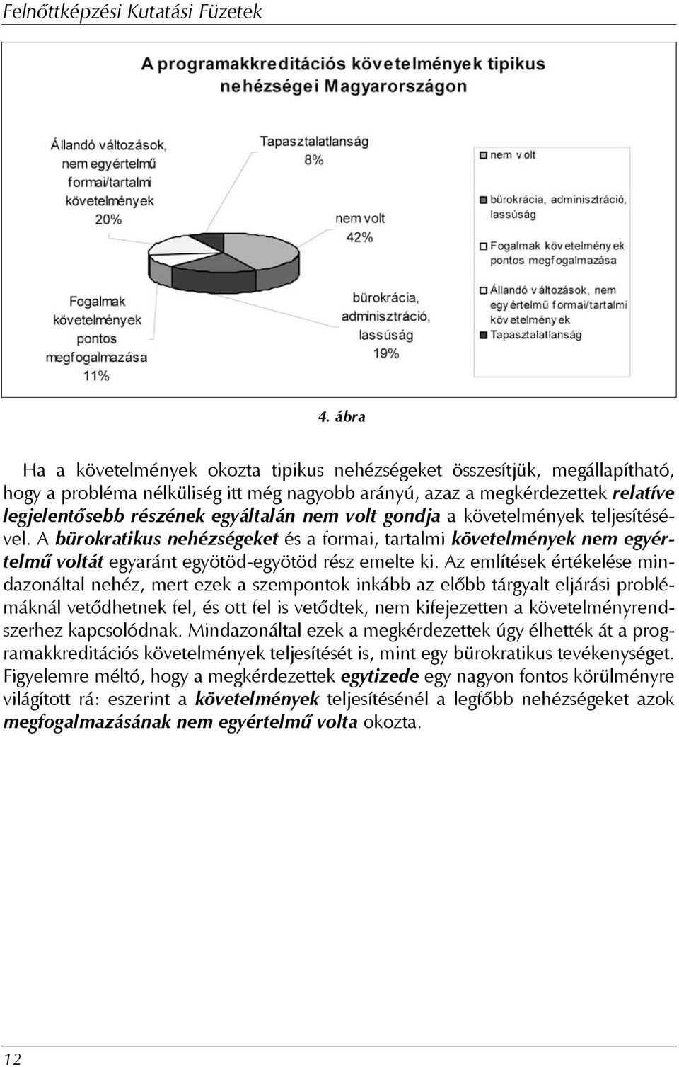 Az említések értékelése mindazonáltal nehéz, mert ezek a szempontok inkább az elõbb tárgyalt eljárási problémáknál vetõdhetnek fel, és ott fel is vetõdtek, nem kifejezetten a követelményrendszerhez