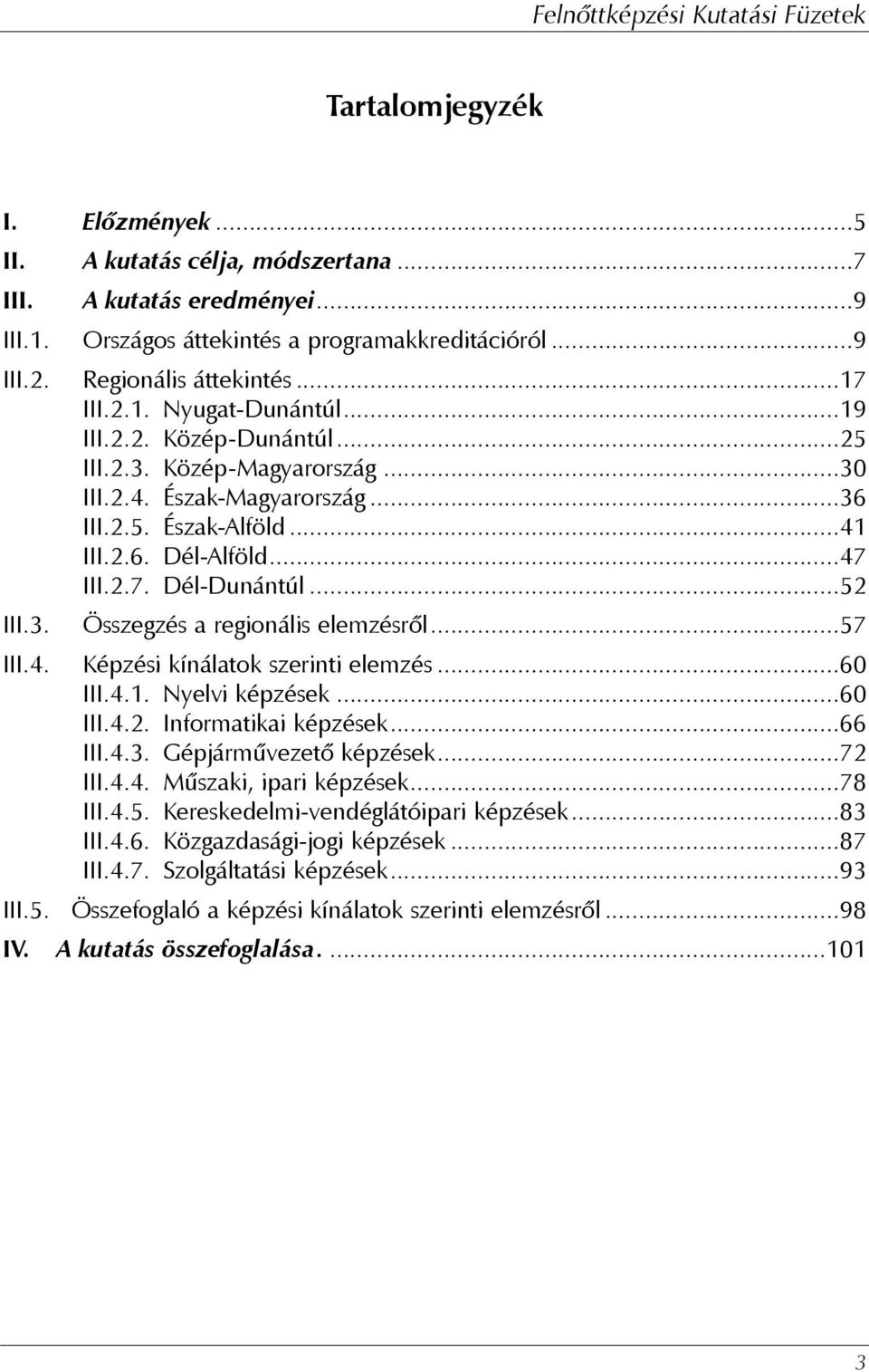 ..57 III.4. Képzési kínálatok szerinti elemzés...60 III.4.1. Nyelvi képzések...60 III.4.2. Informatikai képzések...66 III.4.3. Gépjármûvezetõ képzések...72 III.4.4. Mûszaki, ipari képzések...78 III.4.5. Kereskedelmi-vendéglátóipari képzések.