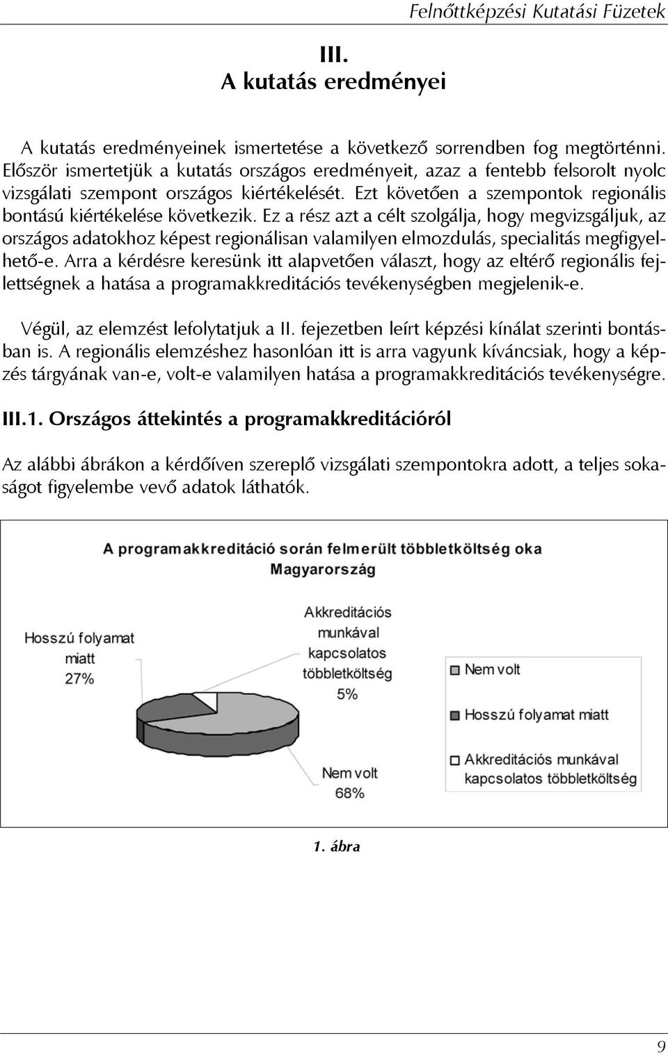 Ez a rész azt a célt szolgálja, hogy megvizsgáljuk, az országos adatokhoz képest regionálisan valamilyen elmozdulás, specialitás megfigyelhetõ-e.