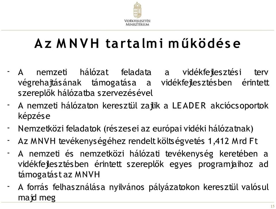 európai vidéki hálózatnak) - Az MNVH tevékenységéhez rendelt költségvetés 1,412 Mrd Ft - A nemzeti és nemzetközi hálózati tevékenység keretében a