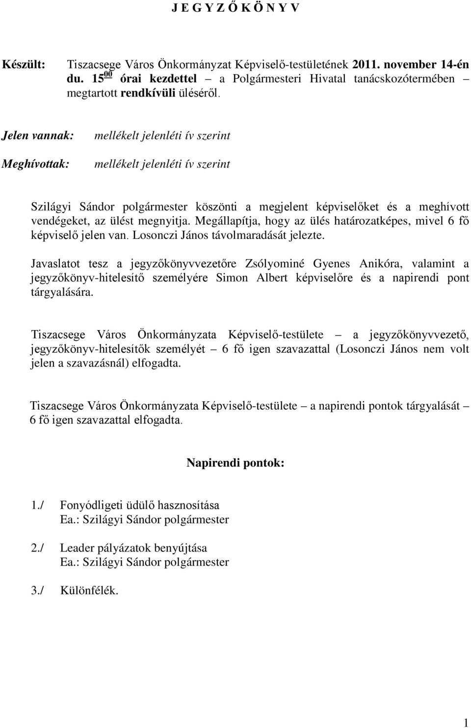 Jelen vannak: Meghívottak: mellékelt jelenléti ív szerint mellékelt jelenléti ív szerint Szilágyi Sándor polgármester köszönti a megjelent képviselőket és a meghívott vendégeket, az ülést megnyitja.