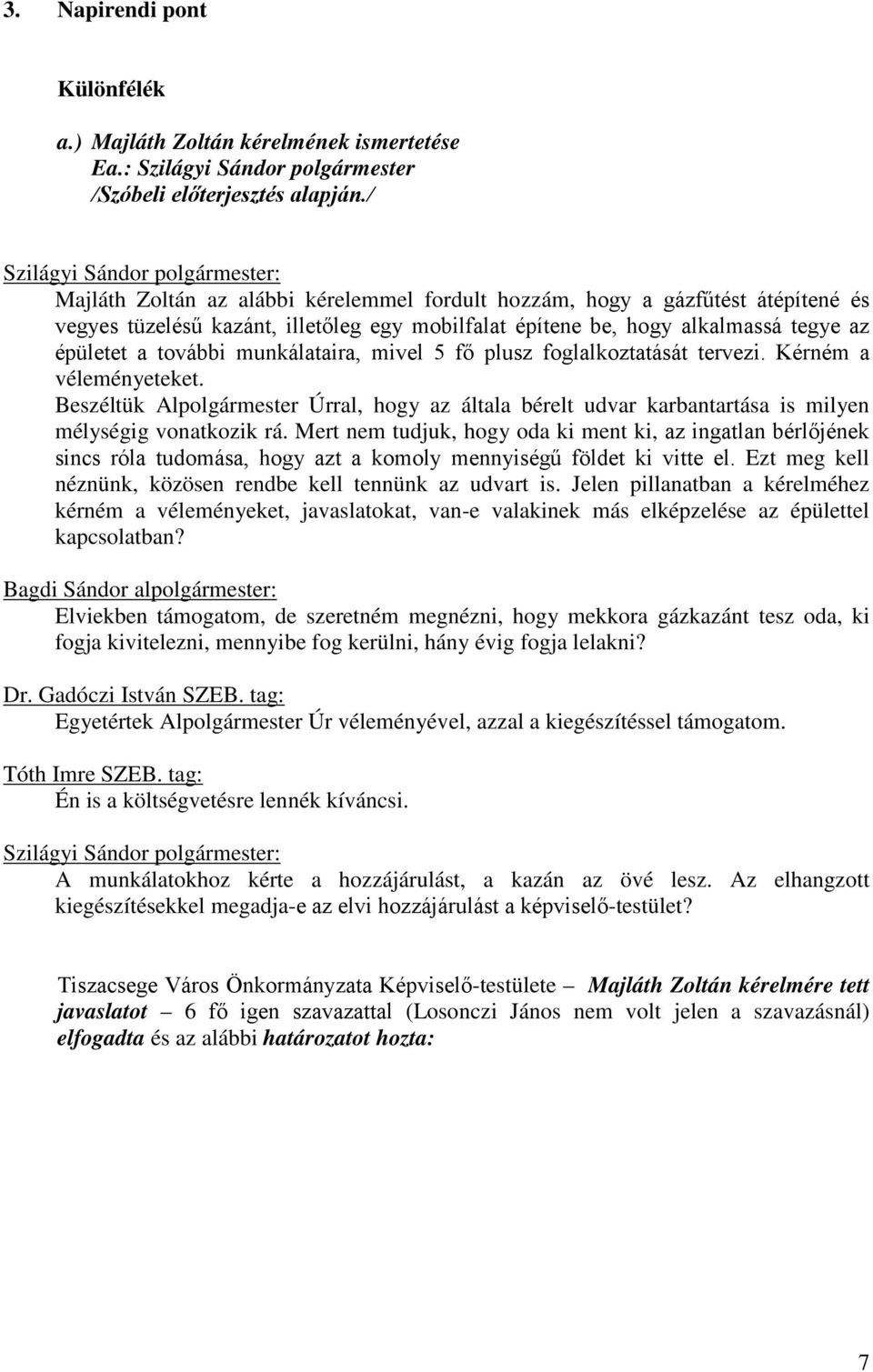 munkálataira, mivel 5 fő plusz foglalkoztatását tervezi. Kérném a véleményeteket. Beszéltük Alpolgármester Úrral, hogy az általa bérelt udvar karbantartása is milyen mélységig vonatkozik rá.