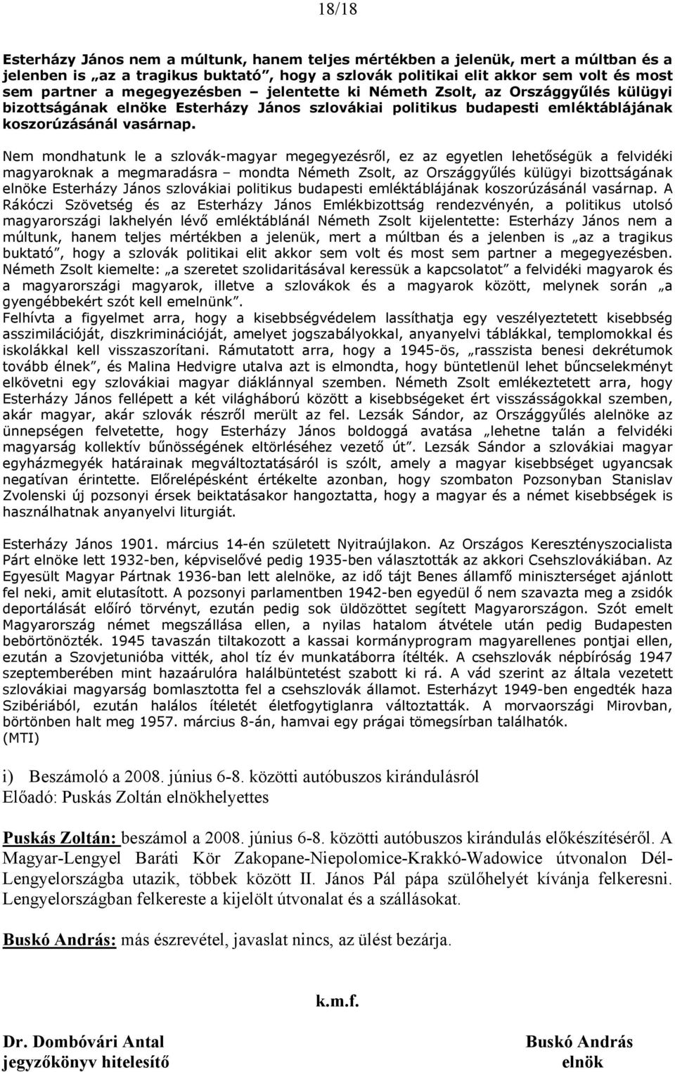 Nem mondhatunk le a szlovák-magyar megegyezésről, ez az egyetlen lehetőségük a felvidéki magyaroknak a megmaradásra mondta Németh Zsolt, az Országgyűlés külügyi bizottságának elnöke Esterházy János