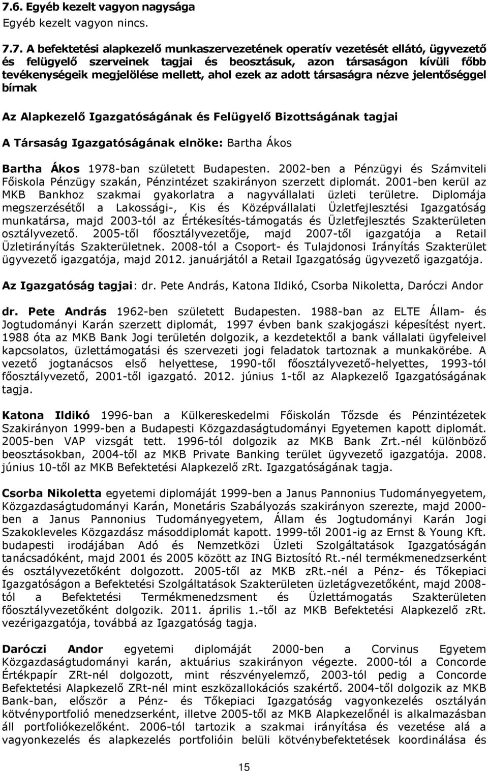 Igazgatóságának elnöke: Bartha Ákos Bartha Ákos 1978-ban született Budapesten. 2002-ben a Pénzügyi és Számviteli Főiskola Pénzügy szakán, Pénzintézet szakirányon szerzett diplomát.