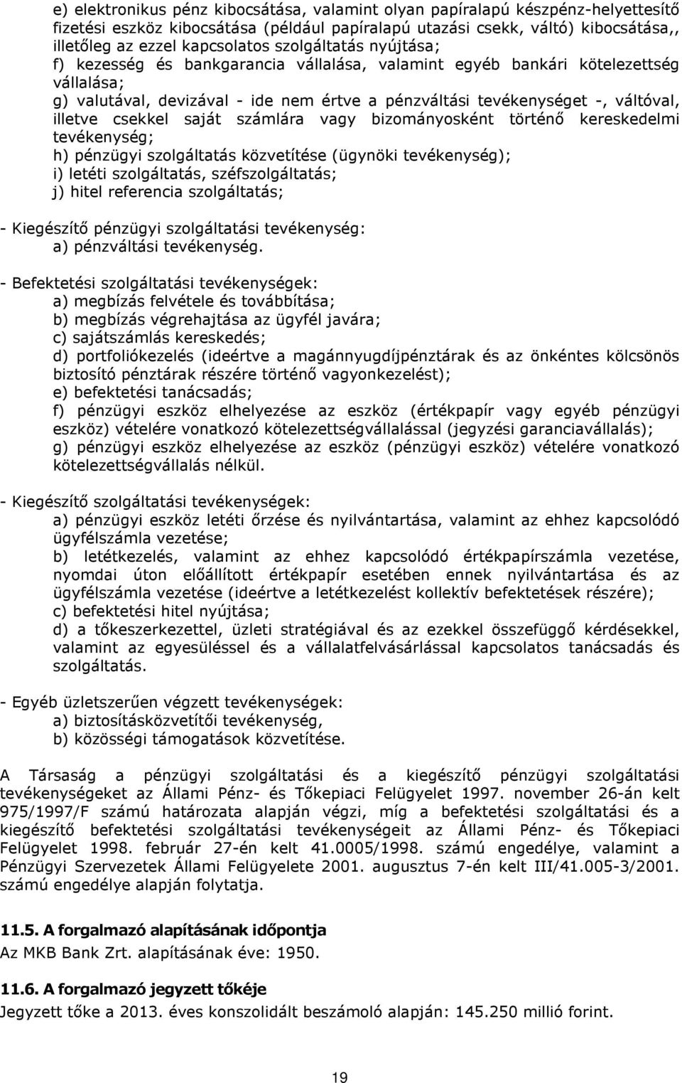 csekkel saját számlára vagy bizományosként történő kereskedelmi tevékenység; h) pénzügyi szolgáltatás közvetítése (ügynöki tevékenység); i) letéti szolgáltatás, széfszolgáltatás; j) hitel referencia