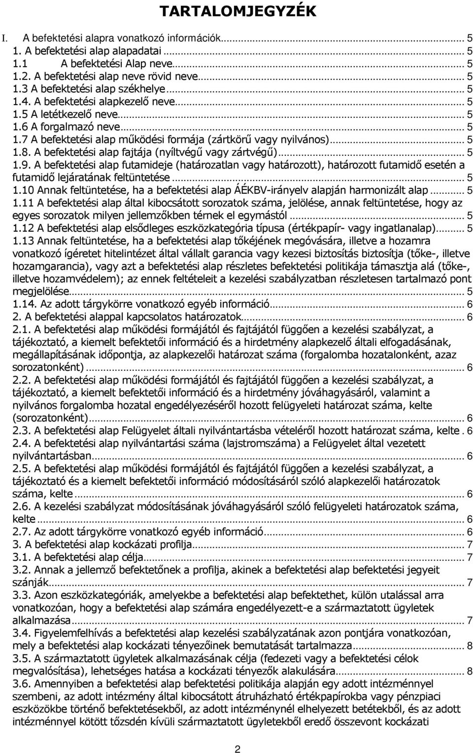 A befektetési alap fajtája (nyíltvégű vagy zártvégű)... 5 1.9. A befektetési alap futamideje (határozatlan vagy határozott), határozott futamidő esetén a futamidő lejáratának feltüntetése... 5 1.10 Annak feltüntetése, ha a befektetési alap ÁÉKBV-irányelv alapján harmonizált alap.