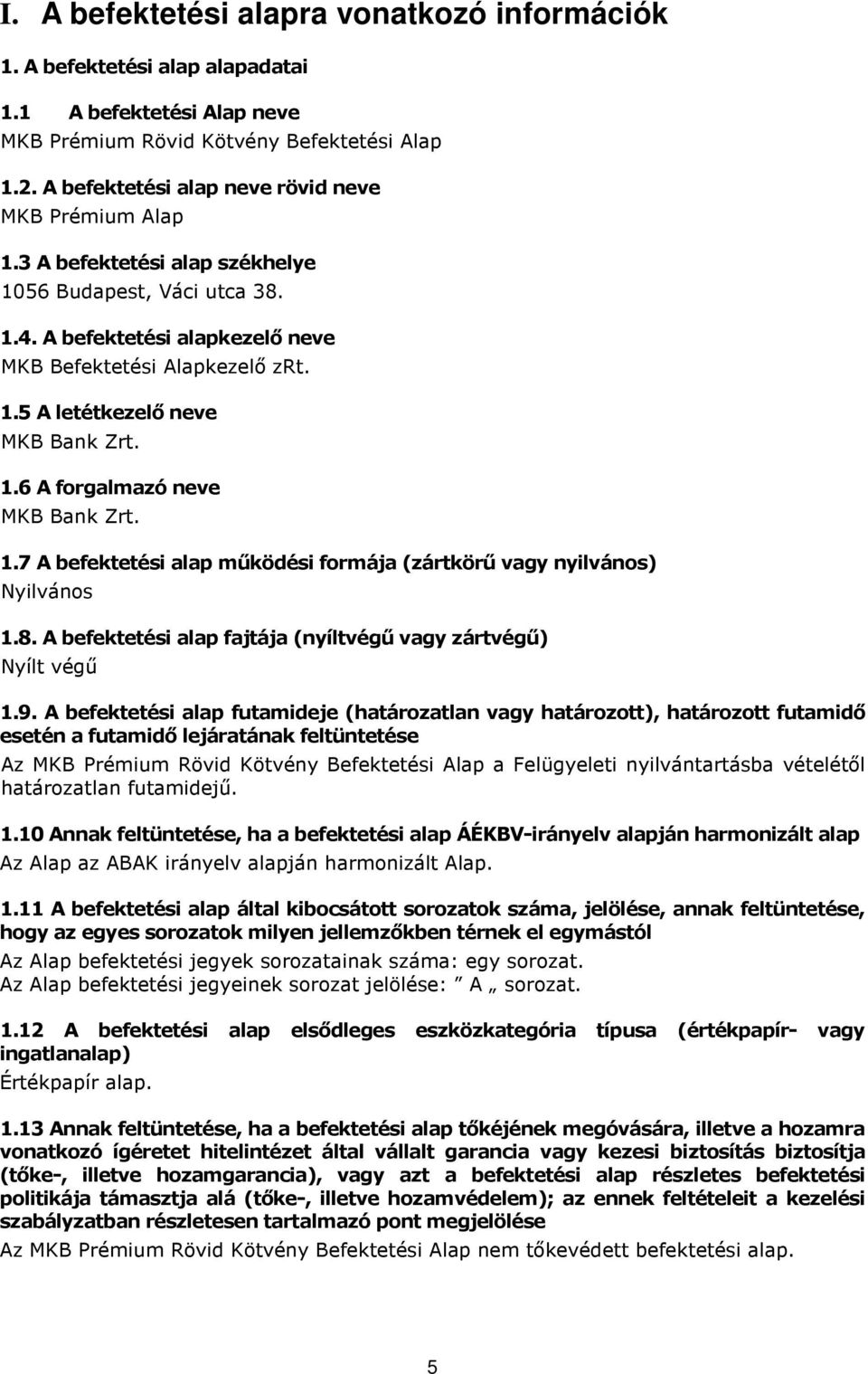 1.6 A forgalmazó neve MKB Bank Zrt. 1.7 A befektetési alap működési formája (zártkörű vagy nyilvános) Nyilvános 1.8. A befektetési alap fajtája (nyíltvégű vagy zártvégű) Nyílt végű 1.9.