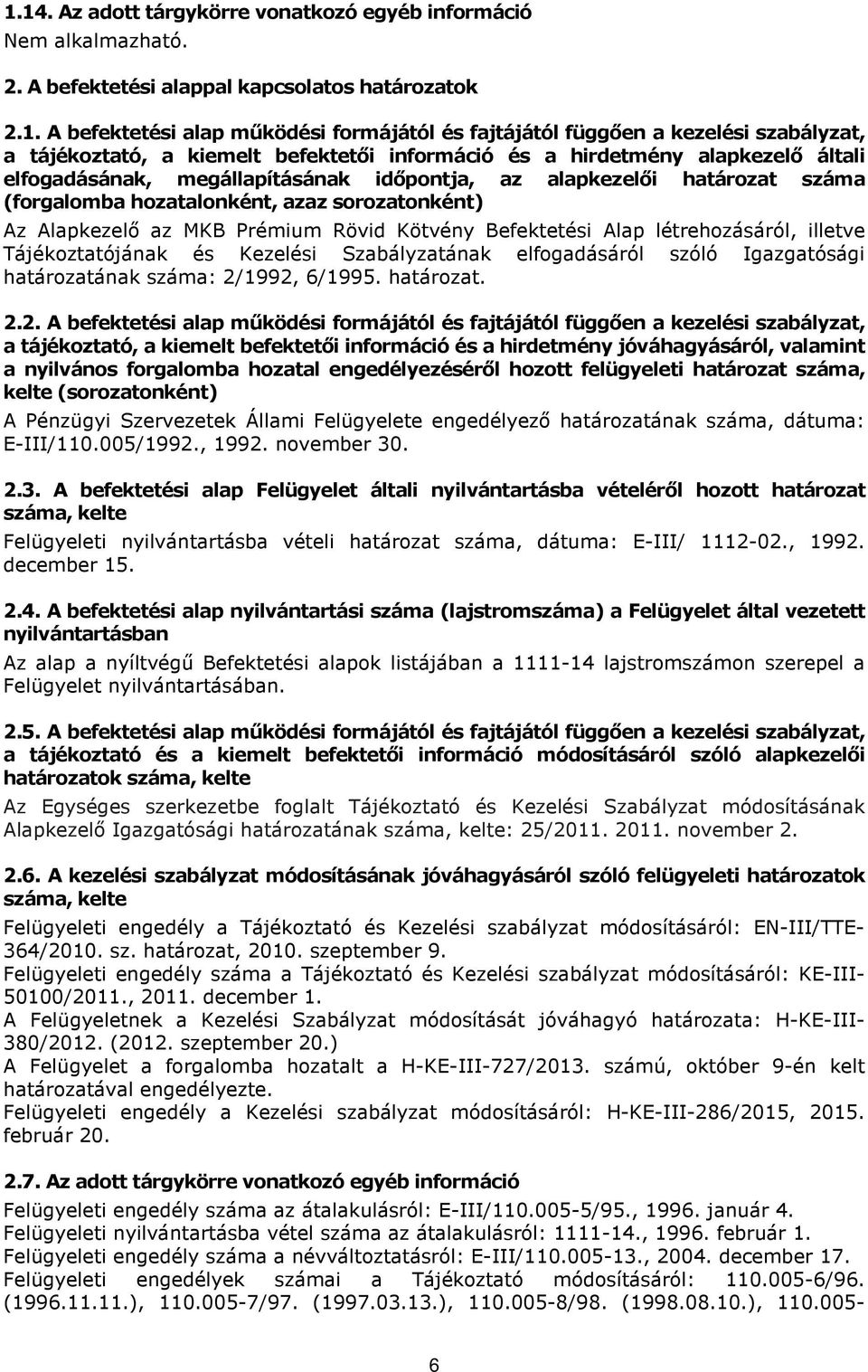 Az Alapkezelő az MKB Prémium Rövid Kötvény Befektetési Alap létrehozásáról, illetve Tájékoztatójának és Kezelési Szabályzatának elfogadásáról szóló Igazgatósági határozatának száma: 2/1992, 6/1995.