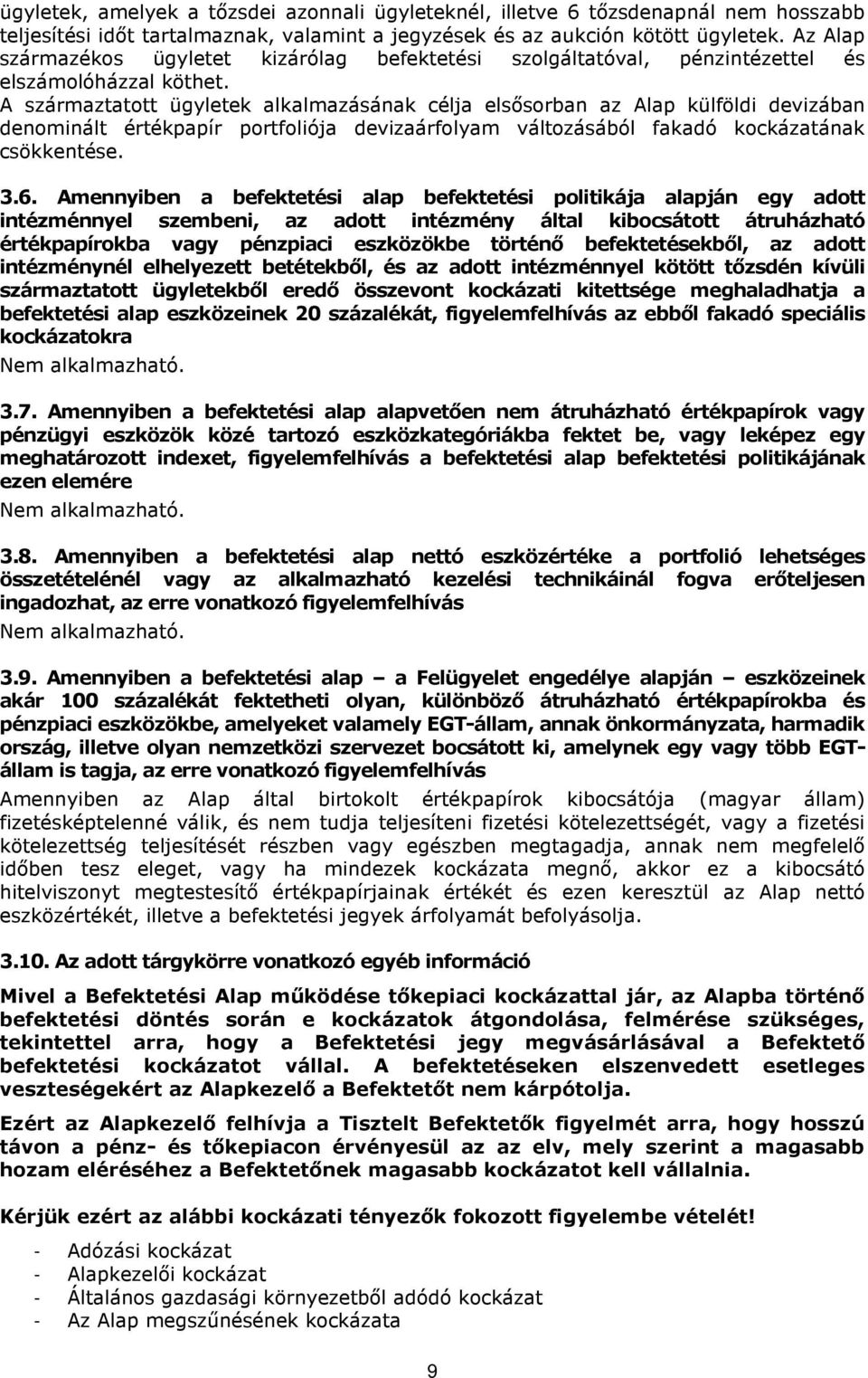 A származtatott ügyletek alkalmazásának célja elsősorban az Alap külföldi devizában denominált értékpapír portfoliója devizaárfolyam változásából fakadó kockázatának csökkentése. 3.6.