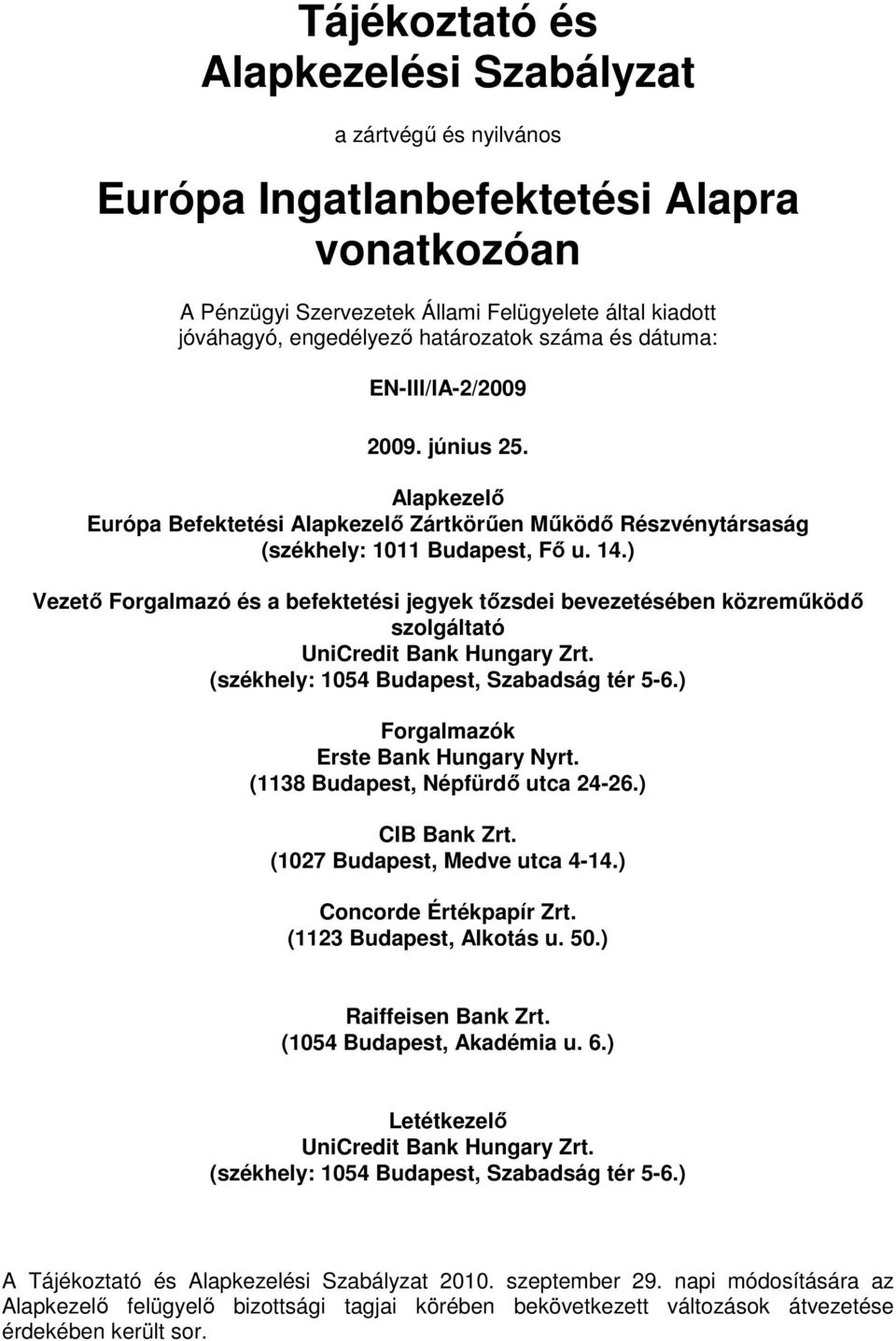 ) Vezetı Forgalmazó és a befektetési jegyek tızsdei bevezetésében közremőködı szolgáltató UniCredit Bank Hungary Zrt. (székhely: 1054 Budapest, Szabadság tér 5-6.) Forgalmazók Erste Bank Hungary Nyrt.