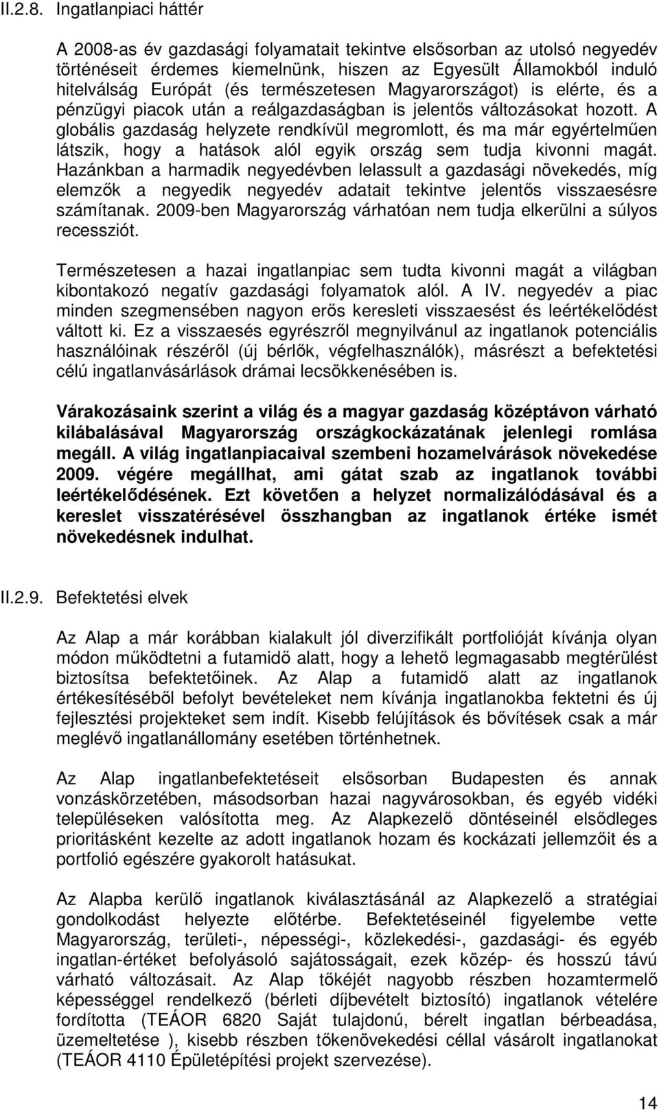 természetesen Magyarországot) is elérte, és a pénzügyi piacok után a reálgazdaságban is jelentıs változásokat hozott.