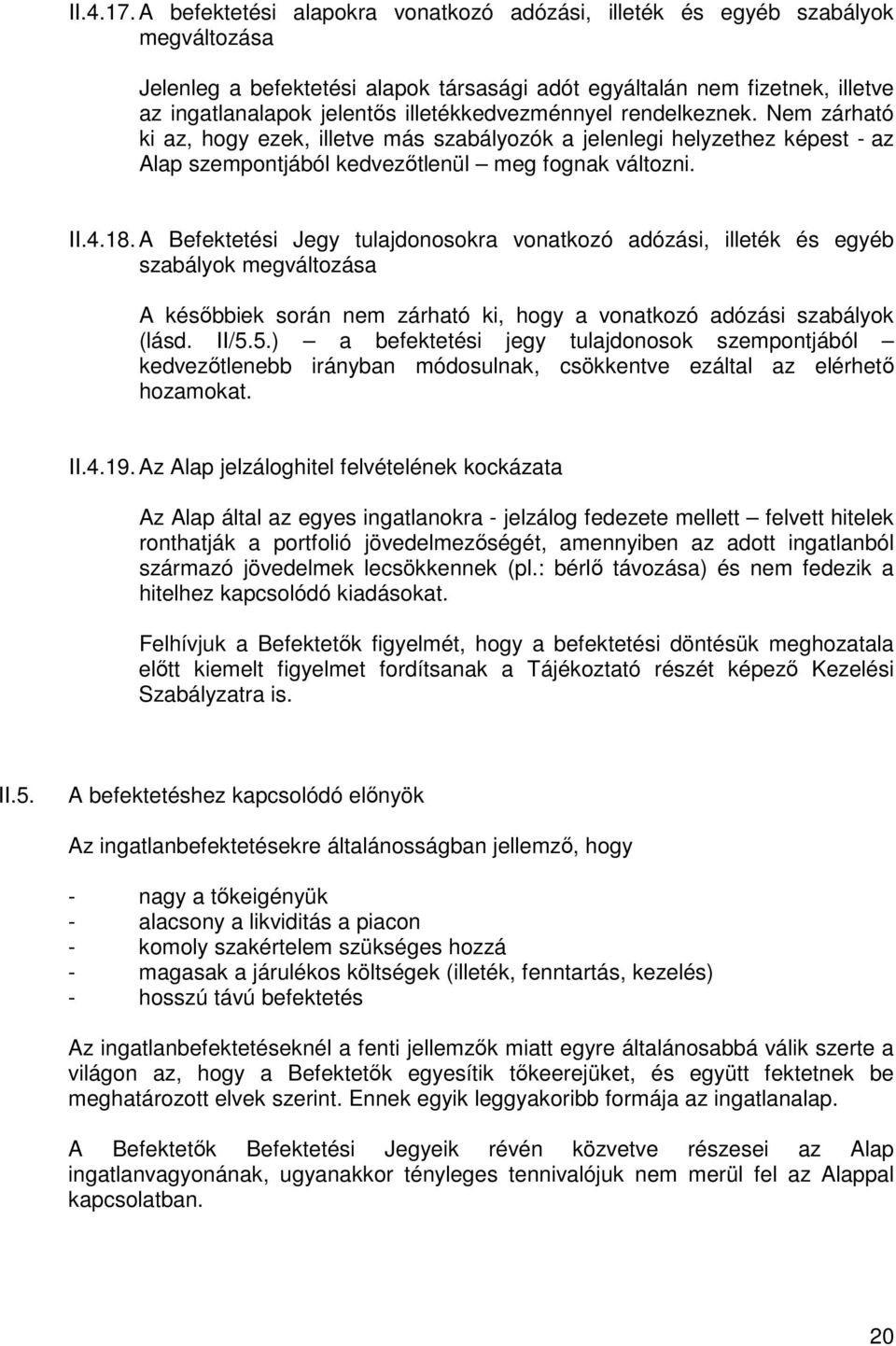 illetékkedvezménnyel rendelkeznek. Nem zárható ki az, hogy ezek, illetve más szabályozók a jelenlegi helyzethez képest - az Alap szempontjából kedvezıtlenül meg fognak változni. II.4.18.