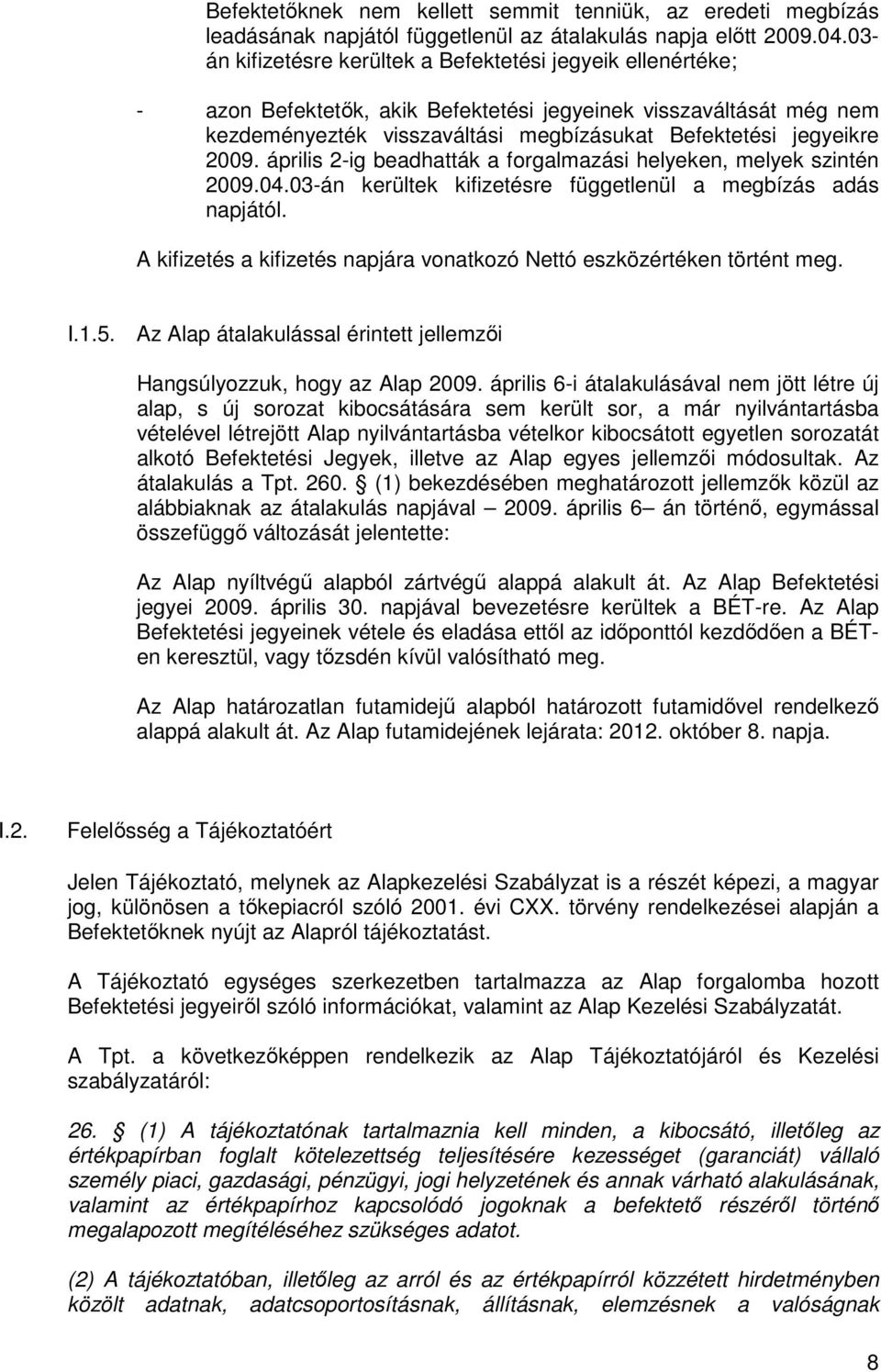 2009. április 2-ig beadhatták a forgalmazási helyeken, melyek szintén 2009.04.03-án kerültek kifizetésre függetlenül a megbízás adás napjától.