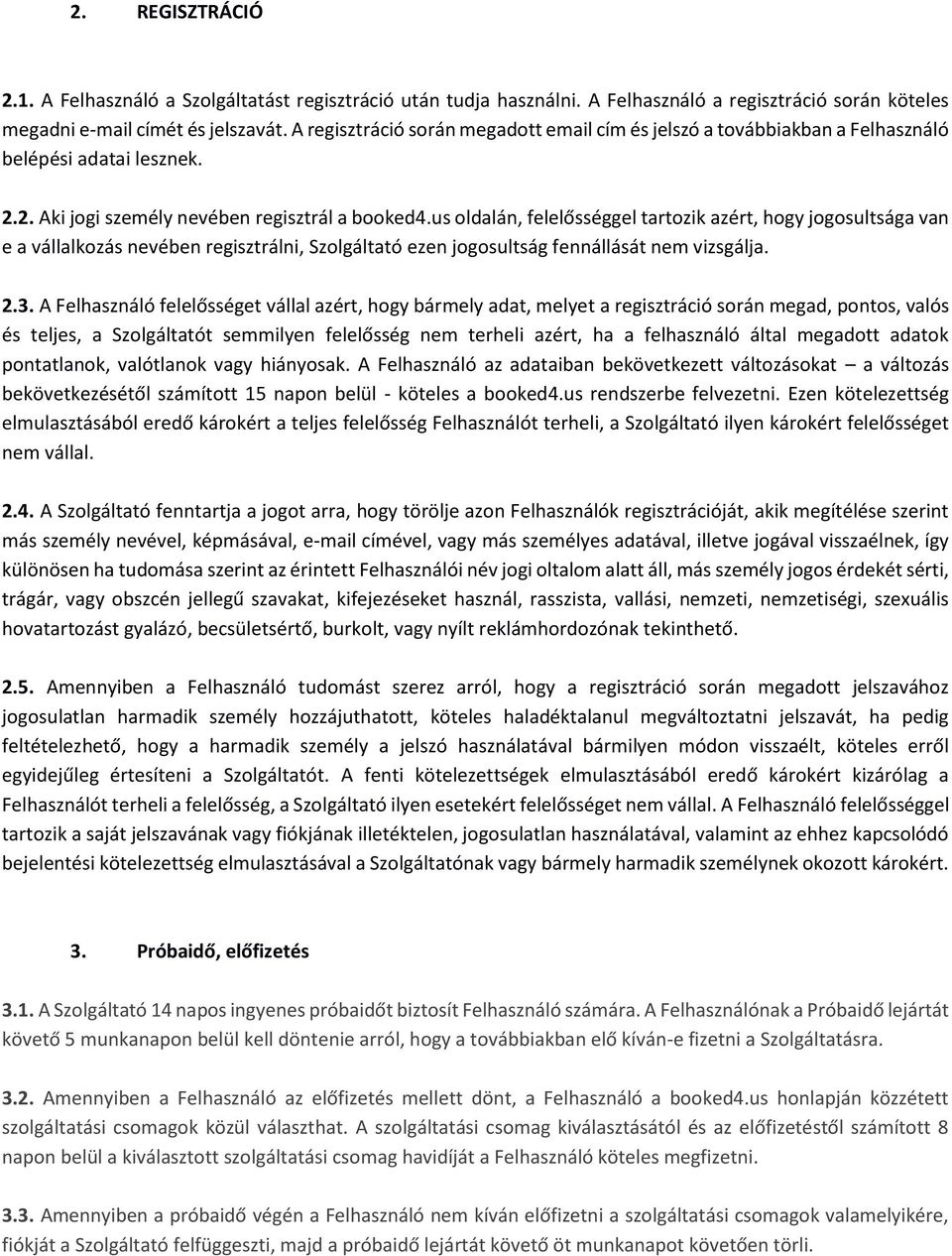 us oldalán, felelősséggel tartozik azért, hogy jogosultsága van e a vállalkozás nevében regisztrálni, Szolgáltató ezen jogosultság fennállását nem vizsgálja. 2.3.