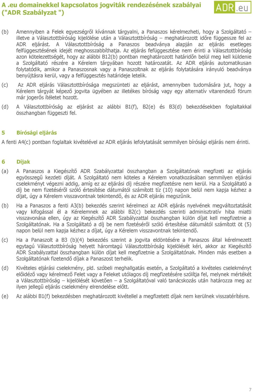 Az eljárás fefüggesztése nem érinti a Választottbíróság azon kötelezettségét, hogy az alábbi B12 pontban meghatározott határidőn belül meg kell küldenie a Szolgáltató részére a Kérelem tárgyában