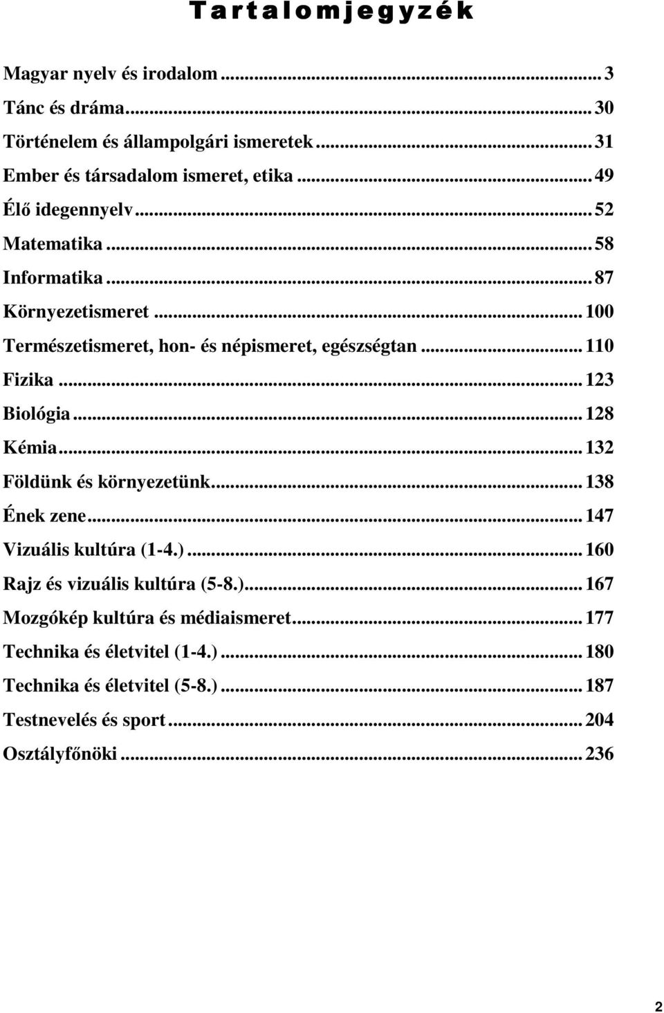 .. 123 Biológia... 128 Kémia... 132 Földünk és környezetünk... 138 Ének zene... 147 Vizuális kultúra (1-4.)... 160 Rajz és vizuális kultúra (5-8.)... 167 Mozgókép kultúra és médiaismeret.