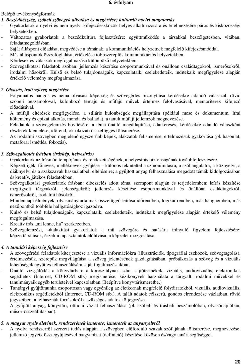 helyzetekben. - Változatos gyakorlatok a beszédkultúra fejlesztésére: együttmőködés a társakkal beszélgetésben, vitában, feladatmegoldásban.